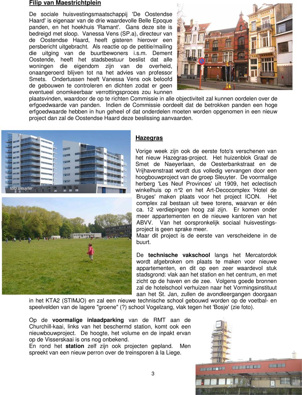 Als reactie op de petitie/mailing die uitging van de buurtbewoners i.s.m. Dement Oostende, heeft het stadsbestuur beslist dat alle woningen die eigendom zijn van de overheid, onaangeroerd blijven tot na het advies van professor Smets.