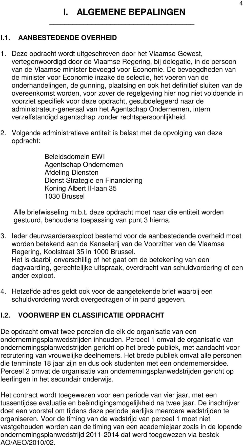 De bevoegdheden van de minister voor Economie inzake de selectie, het voeren van de onderhandelingen, de gunning, plaatsing en ook het definitief sluiten van de overeenkomst worden, voor zover de