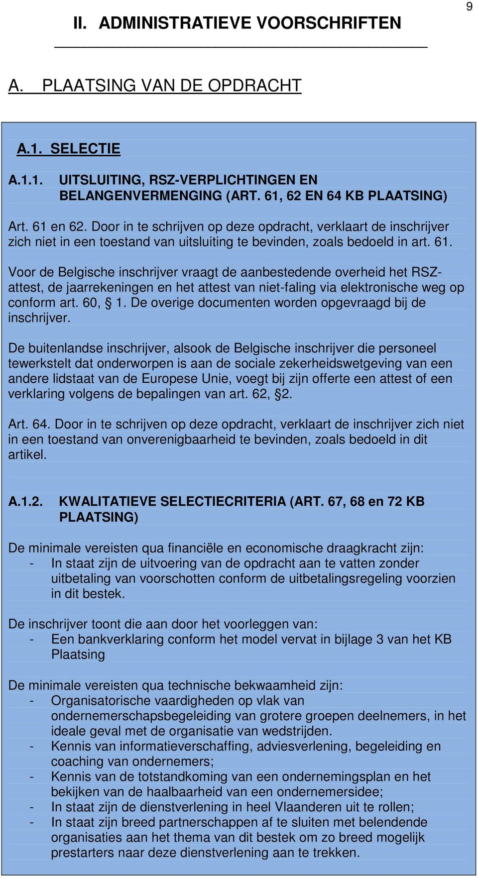 Voor de Belgische inschrijver vraagt de aanbestedende overheid het RSZattest, de jaarrekeningen en het attest van niet-faling via elektronische weg op conform art. 60, 1.