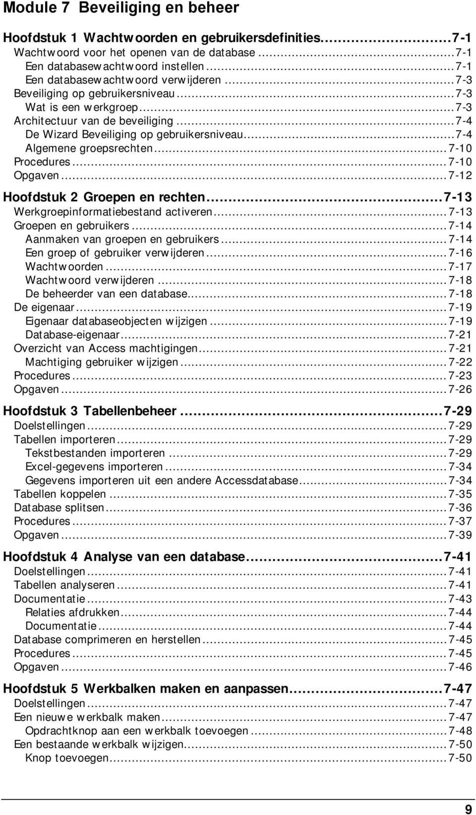 ..7-4 Algemene groepsrechten...7-10 Procedures...7-10 Opgaven...7-12 Hoofdstuk 2 Groepen en rechten...7-13 Werkgroepinformatiebestand activeren...7-13 Groepen en gebruikers.