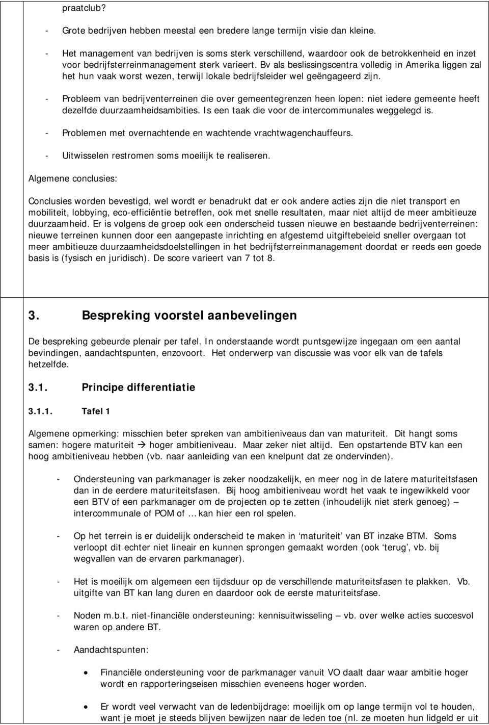 Bv als beslissingscentra volledig in Amerika liggen zal het hun vaak worst wezen, terwijl lokale bedrijfsleider wel geëngageerd zijn.