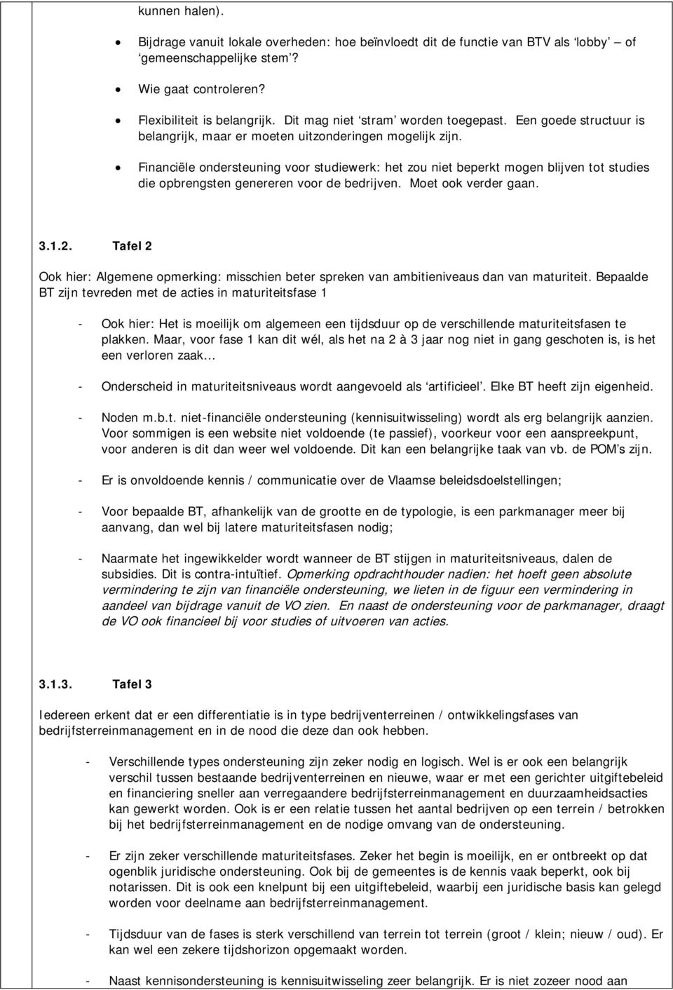 Financiële ondersteuning voor studiewerk: het zou niet beperkt mogen blijven tot studies die opbrengsten genereren voor de bedrijven. Moet ook verder gaan. 3.1.2.