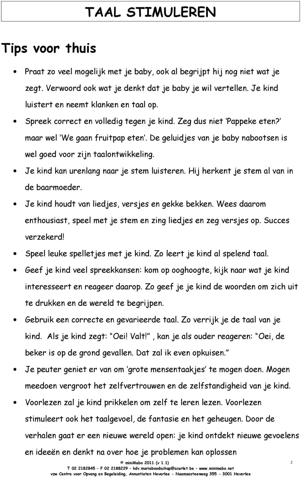 De geluidjes van je baby nabootsen is wel goed voor zijn taalontwikkeling. Je kind kan urenlang naar je stem luisteren. Hij herkent je stem al van in de baarmoeder.