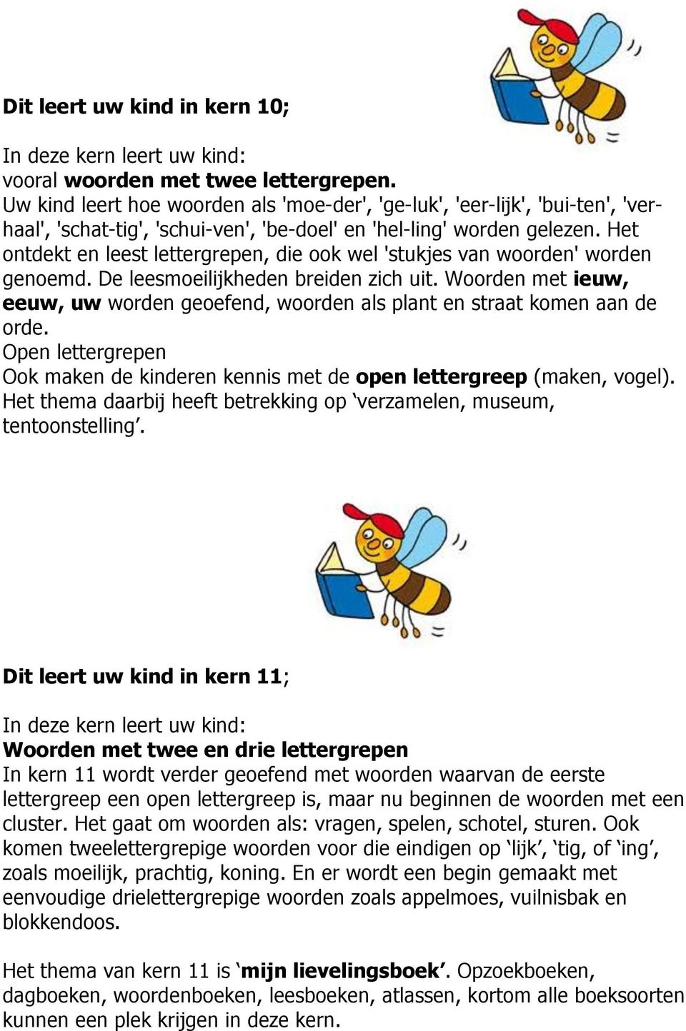 Het ontdekt en leest lettergrepen, die ook wel 'stukjes van woorden' worden genoemd. De leesmoeilijkheden breiden zich uit.