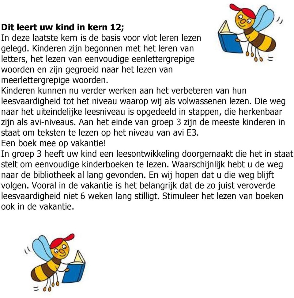 Kinderen kunnen nu verder werken aan het verbeteren van hun leesvaardigheid tot het niveau waarop wij als volwassenen lezen.