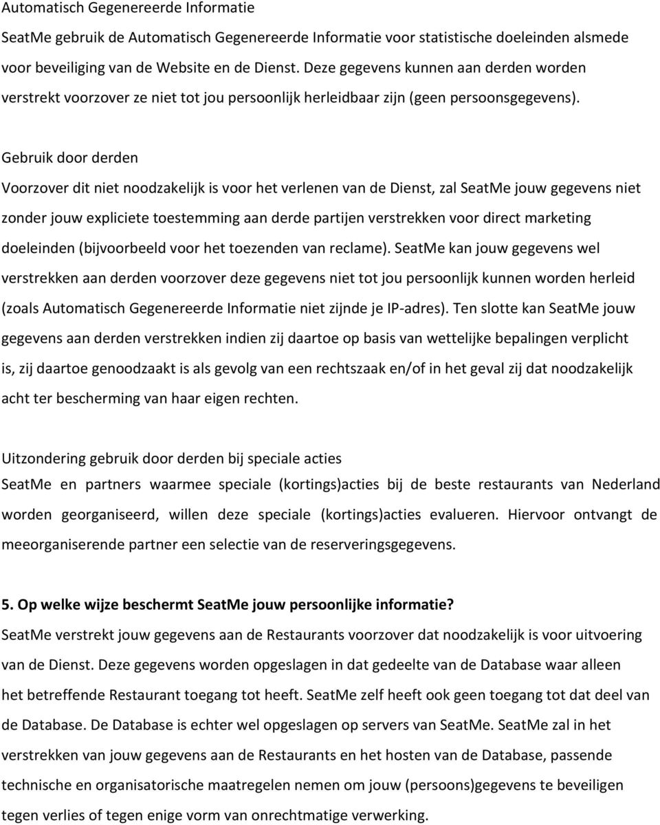 Gebruik door derden Voorzover dit niet noodzakelijk is voor het verlenen van de Dienst, zal SeatMe jouw gegevens niet zonder jouw expliciete toestemming aan derde partijen verstrekken voor direct