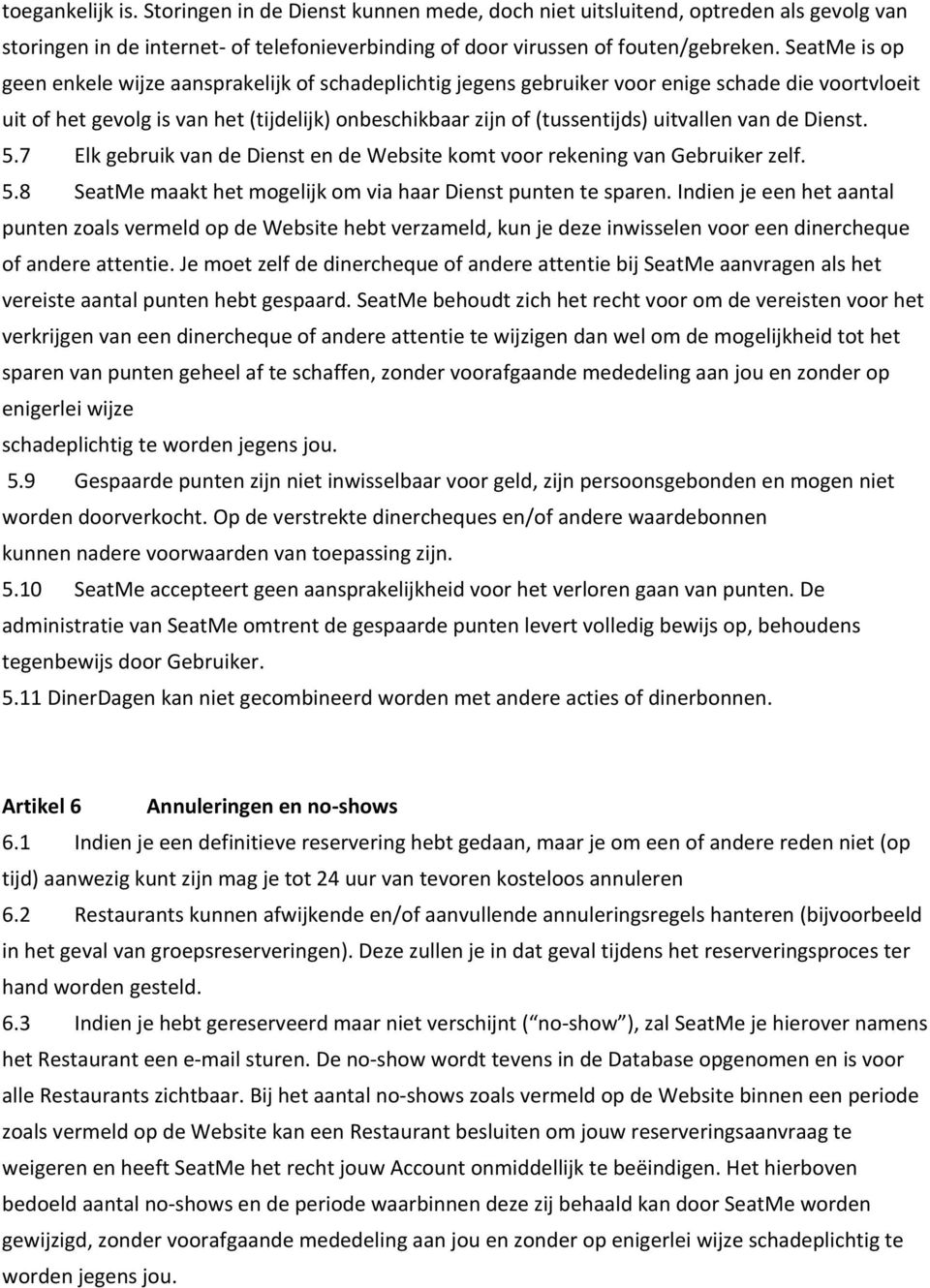 uitvallen van de Dienst. 5.7 Elk gebruik van de Dienst en de Website komt voor rekening van Gebruiker zelf. 5.8 SeatMe maakt het mogelijk om via haar Dienst punten te sparen.