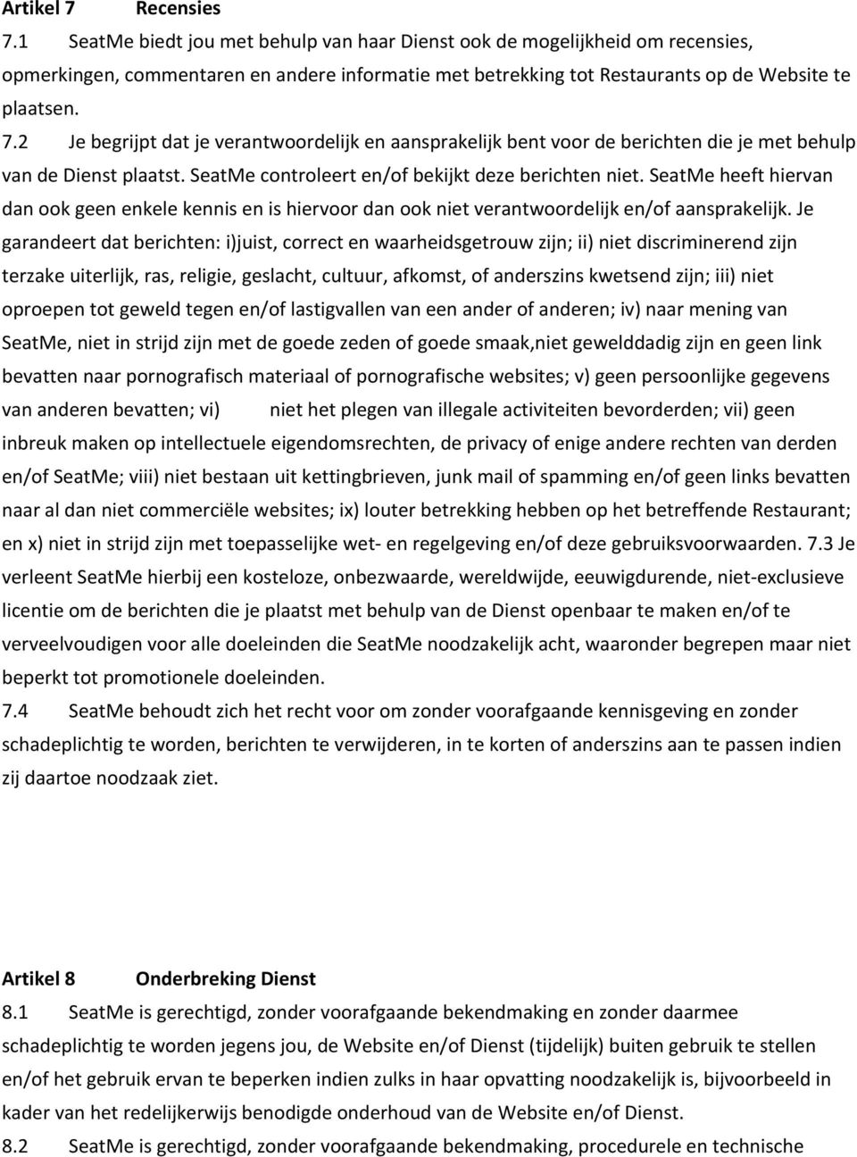 2 Je begrijpt dat je verantwoordelijk en aansprakelijk bent voor de berichten die je met behulp van de Dienst plaatst. SeatMe controleert en/of bekijkt deze berichten niet.