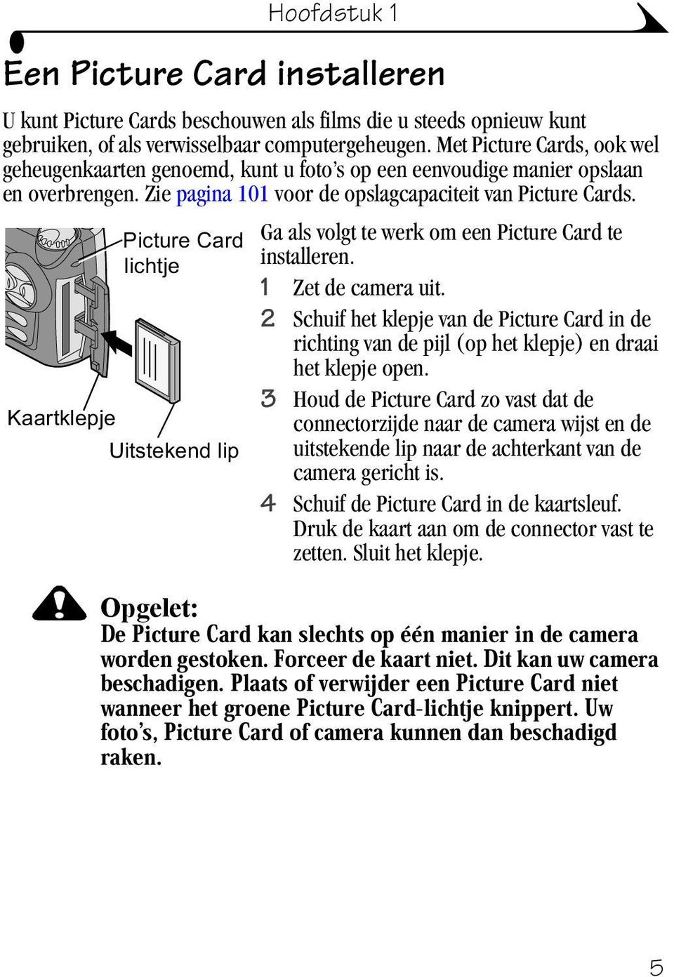 DDUWNOHSMH 8LWVWHNHQGOLS Ga als volgt te werk om een Picture Card te installeren. 1 Zet de camera uit.