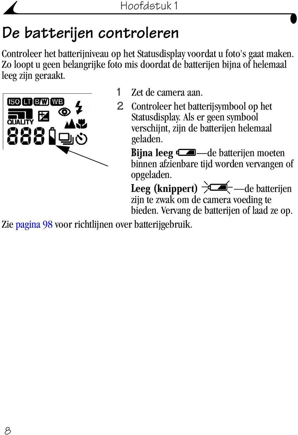 2 Controleer het batterijsymbool op het Statusdisplay. Als er geen symbool verschijnt, zijn de batterijen helemaal geladen.