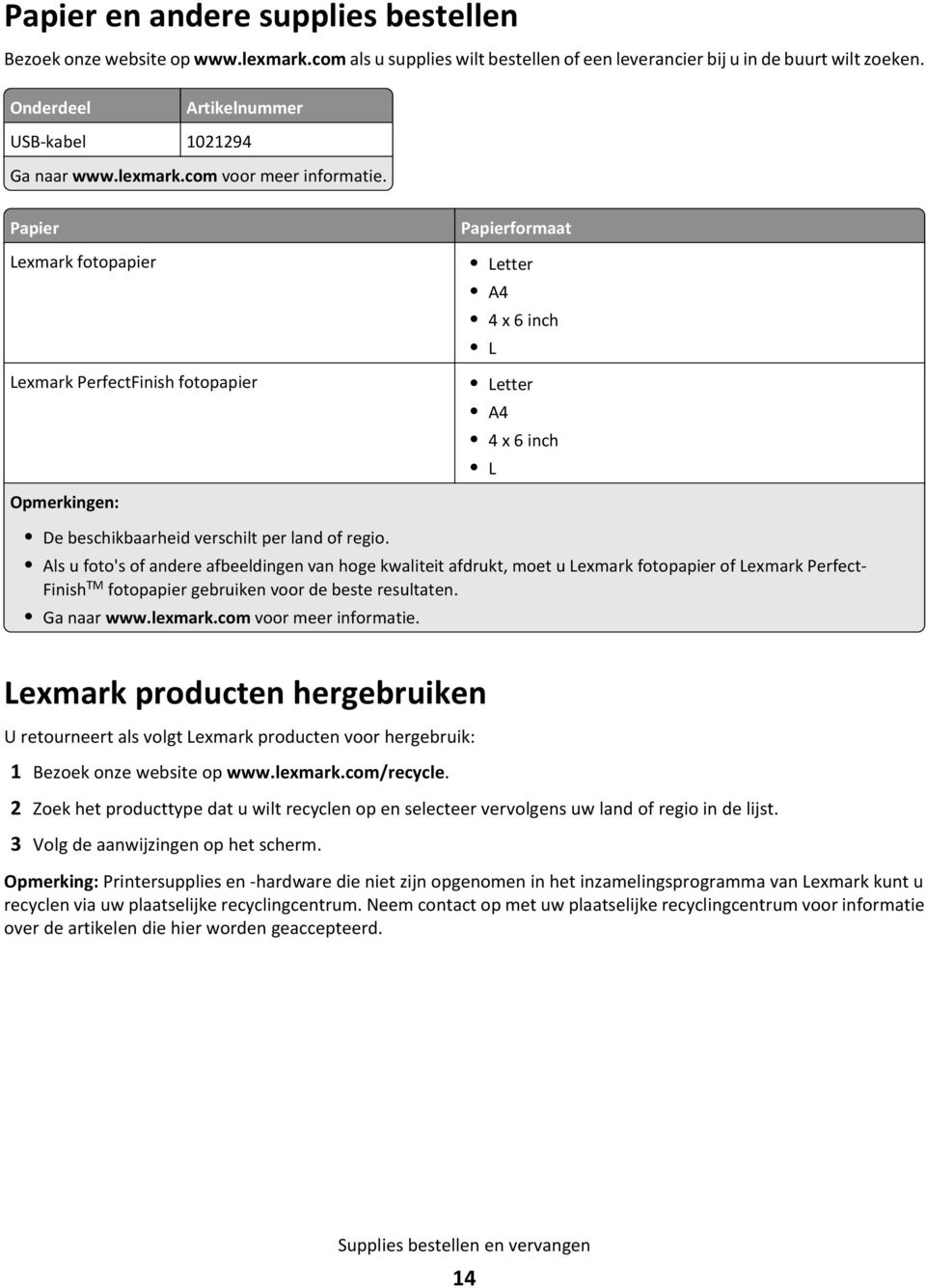 Papier Lexmark fotopapier Lexmark PerfectFinish fotopapier Opmerkingen: Papierformaat Letter A4 4 x 6 inch L Letter A4 4 x 6 inch L De beschikbaarheid verschilt per land of regio.