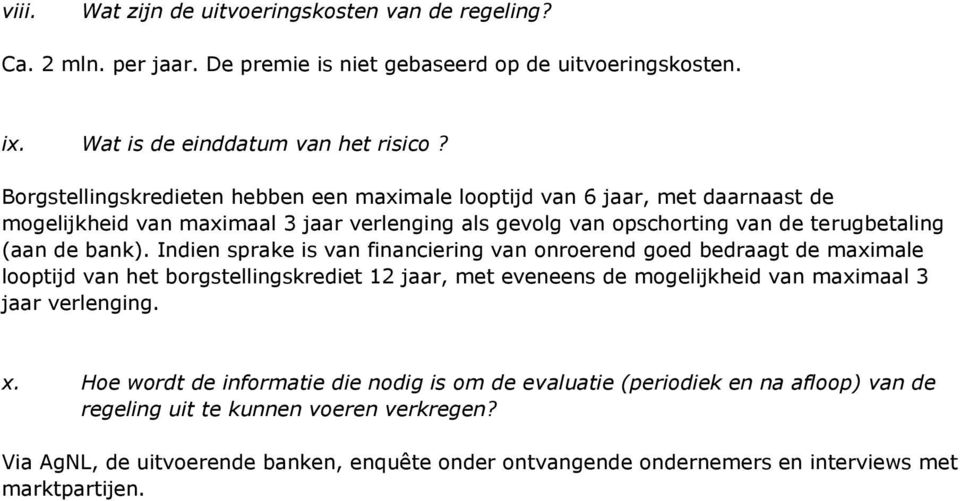 Indien sprake is van financiering van onroerend goed bedraagt de maximale looptijd van het borgstellingskrediet 12 jaar, met eveneens de mogelijkheid van maximaal 3 jaar verlenging. x.