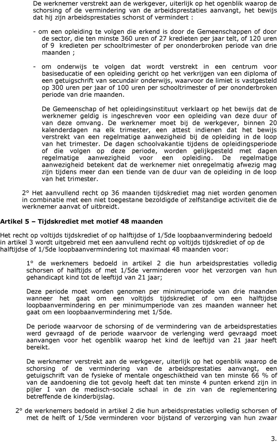 wordt verstrekt in een centrum voor basiseducatie of een opleiding gericht op het verkrijgen van een diploma of een getuigschrift van secundair onderwijs, waarvoor de limiet is vastgesteld op 300