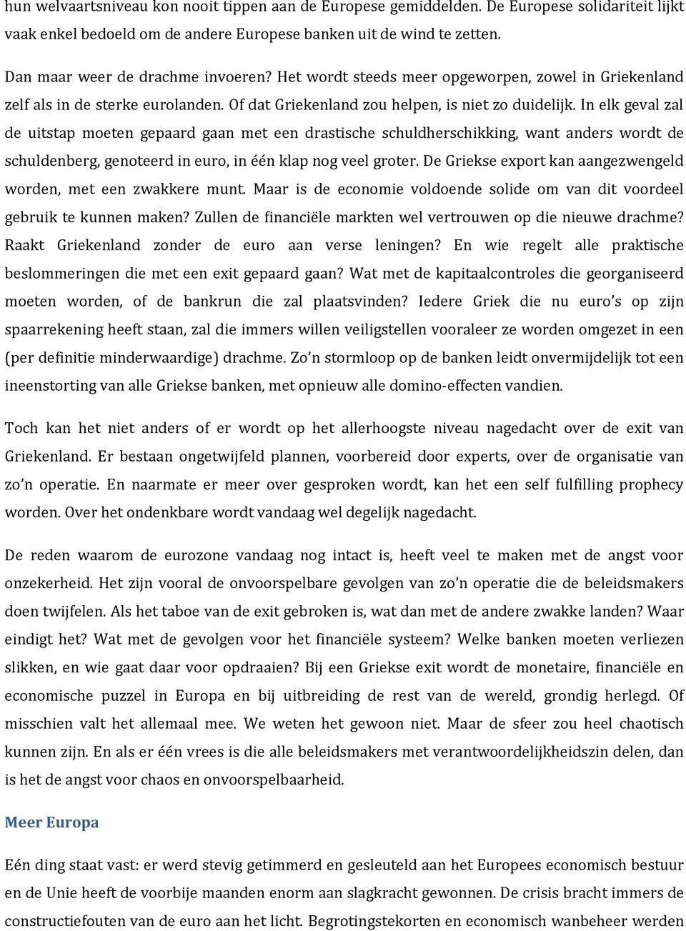 In elk geval zal de uitstap moeten gepaard gaan met een drastische schuldherschikking, want anders wordt de schuldenberg, genoteerd in euro, in één klap nog veel groter.