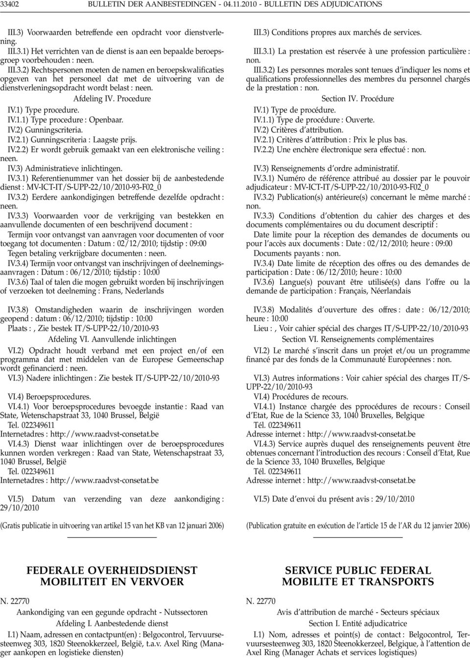 IV.1.1) Type procedure Openbaar. IV.2) Gunningscriteria. IV.2.1) Gunningscriteria Laagste prijs. IV.2.2) Er wordt gebruik gemaakt van een elektronische veiling IV.3)