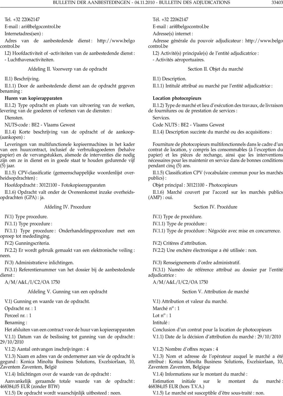 Beschrijving. II.1.1) Door de aanbestedende dienst aan de opdracht gegeven benaming Huren van kopierapparaten II.1.2) Type opdracht en plaats van uitvoering van de werken, levering van de goederen of verlenen van de diensten Diensten.