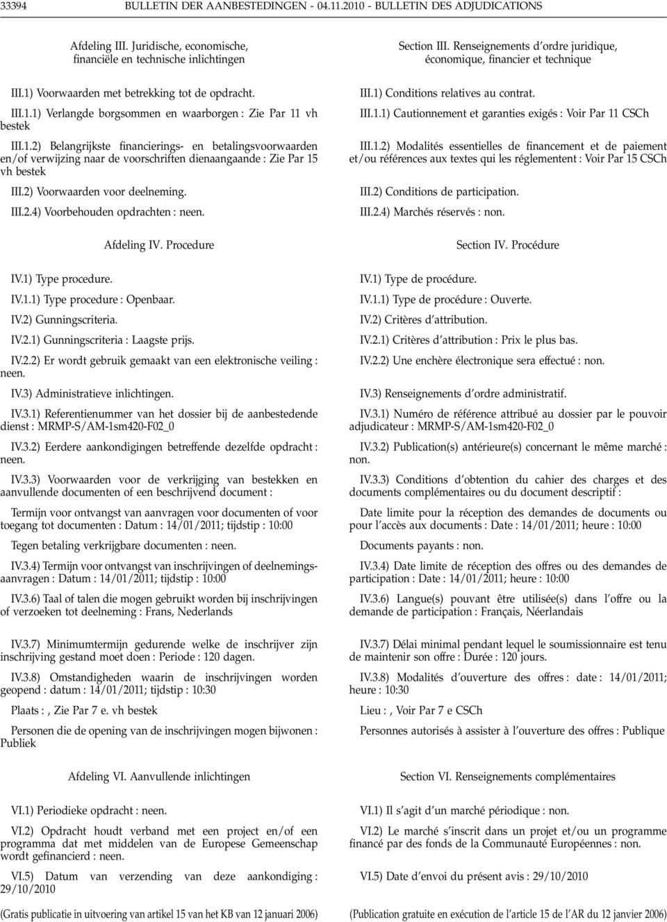 2) Voorwaarden voor deelneming. III.2.4) Voorbehouden opdrachten Afdeling IV. Procedure IV.1) Type procedure. IV.1.1) Type procedure Openbaar. IV.2) Gunningscriteria. IV.2.1) Gunningscriteria Laagste prijs.