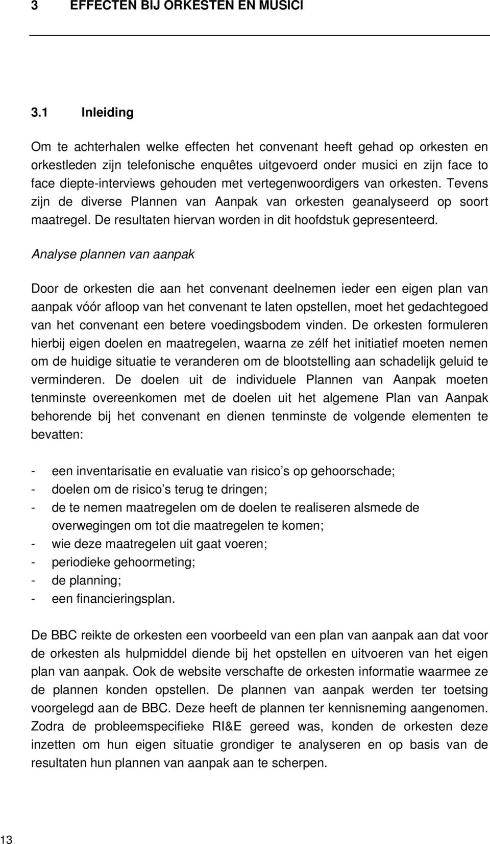 met vertegenwoordigers van orkesten. Tevens zijn de diverse Plannen van Aanpak van orkesten geanalyseerd op soort maatregel. De resultaten hiervan worden in dit hoofdstuk gepresenteerd.