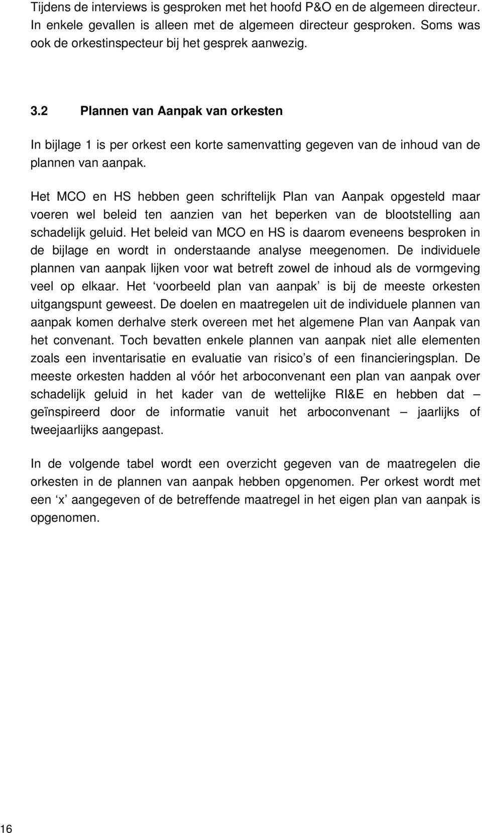 Het MCO en HS hebben geen schriftelijk Plan van Aanpak opgesteld maar voeren wel beleid ten aanzien van het beperken van de blootstelling aan schadelijk geluid.