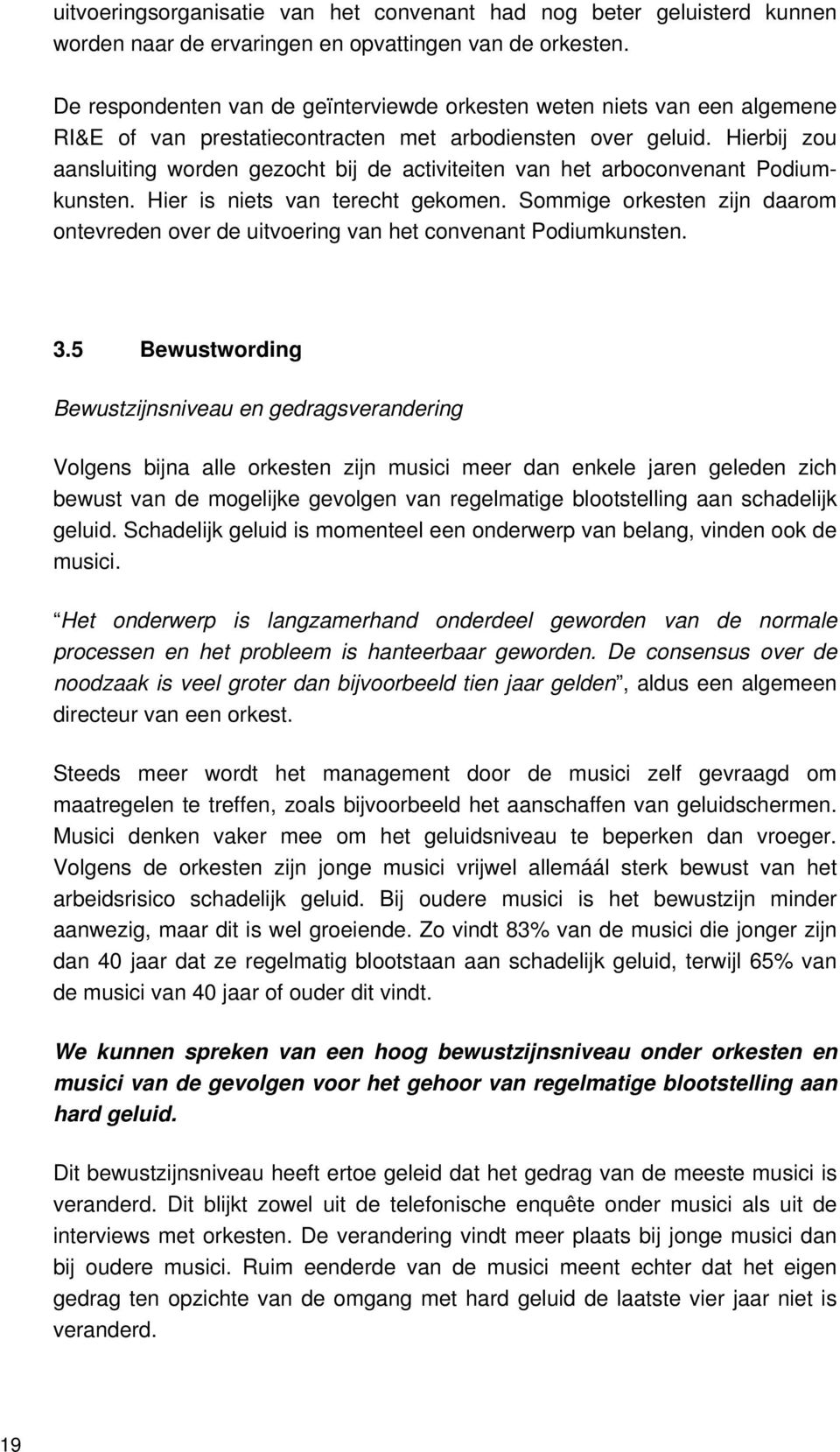 Hierbij zou aansluiting worden gezocht bij de activiteiten van het arboconvenant Podiumkunsten. Hier is niets van terecht gekomen.