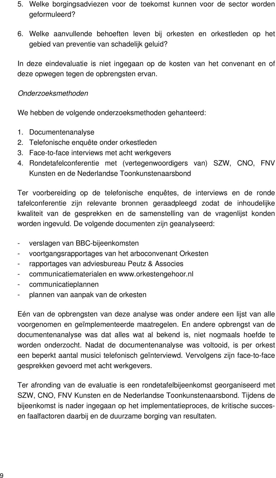 In deze eindevaluatie is niet ingegaan op de kosten van het convenant en of deze opwegen tegen de opbrengsten ervan. Onderzoeksmethoden We hebben de volgende onderzoeksmethoden gehanteerd: 1.