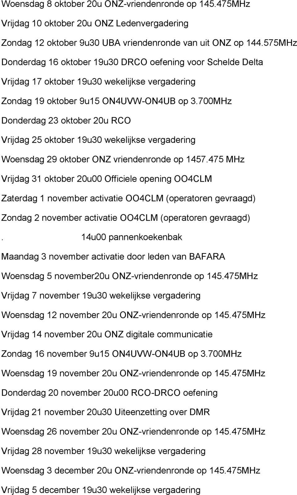 700MHz Donderdag 23 oktober 20u RCO Vrijdag 25 oktober 19u30 wekelijkse vergadering Woensdag 29 oktober ONZ vriendenronde op 1457.