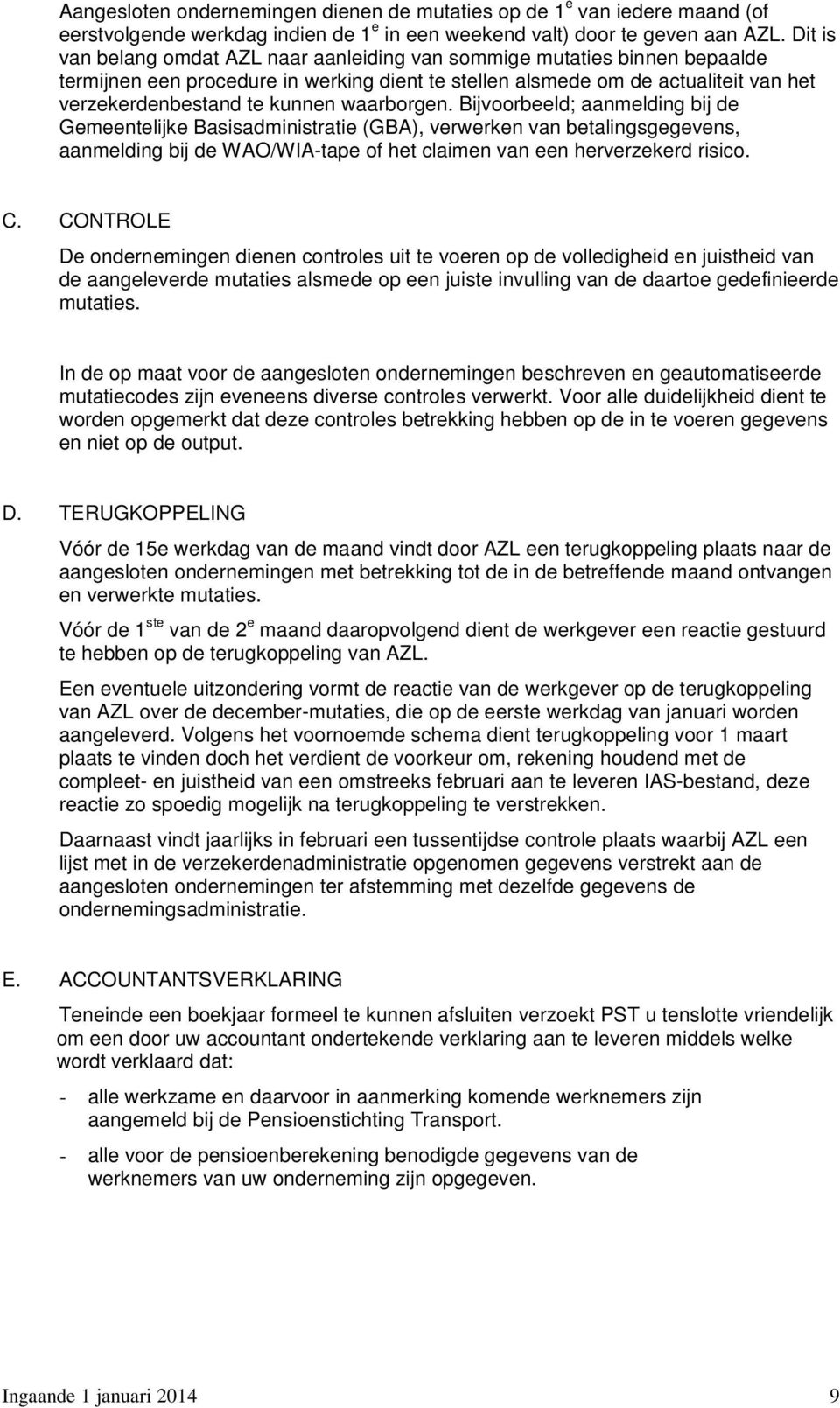 waarborgen. Bijvoorbeeld; aanmelding bij de Gemeentelijke Basisadministratie (GBA), verwerken van betalingsgegevens, aanmelding bij de WAO/WIA-tape of het claimen van een herverzekerd risico. C.