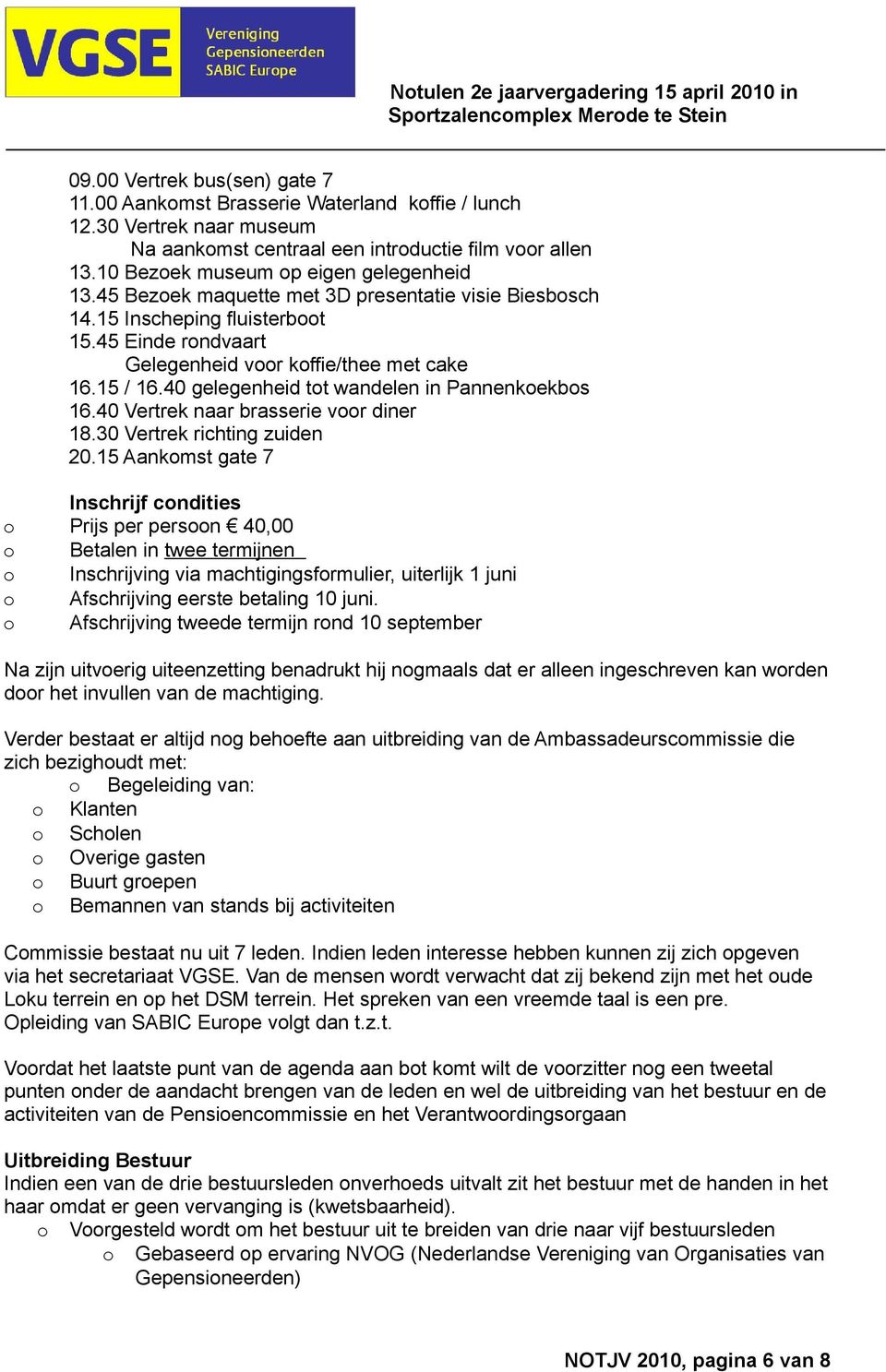 45 Einde rndvaart Gelegenheid vr kffie/thee met cake 16.15 / 16.40 gelegenheid tt wandelen in Pannenkekbs 16.40 Vertrek naar brasserie vr diner 18.30 Vertrek richting zuiden 20.