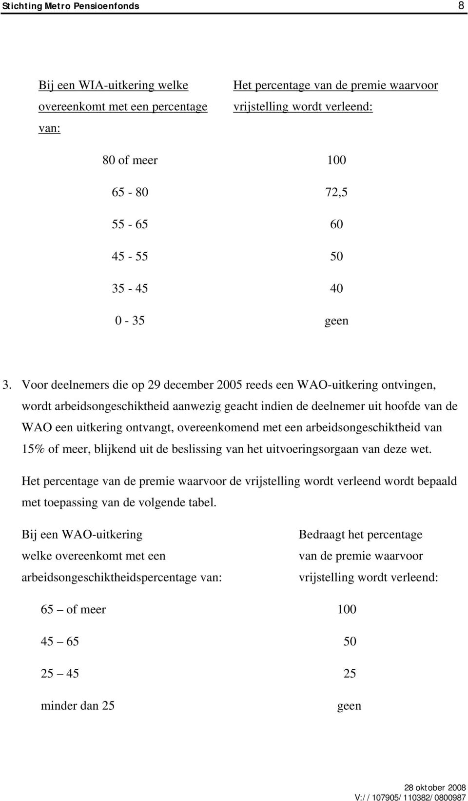 Voor deelnemers die op 29 december 2005 reeds een WAO-uitkering ontvingen, wordt arbeidsongeschiktheid aanwezig geacht indien de deelnemer uit hoofde van de WAO een uitkering ontvangt, overeenkomend