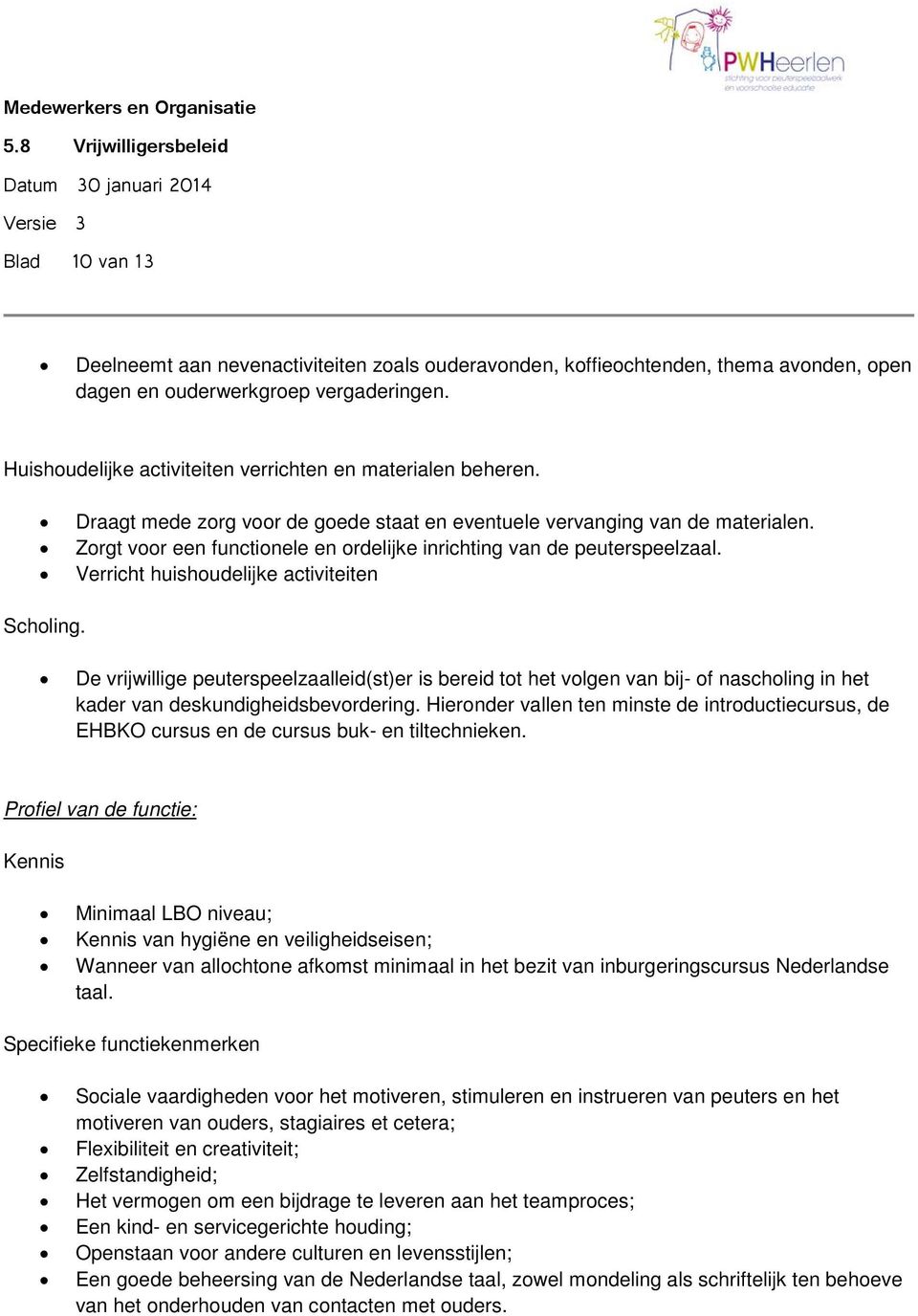 Zorgt voor een functionele en ordelijke inrichting van de peuterspeelzaal. Verricht huishoudelijke activiteiten Scholing.