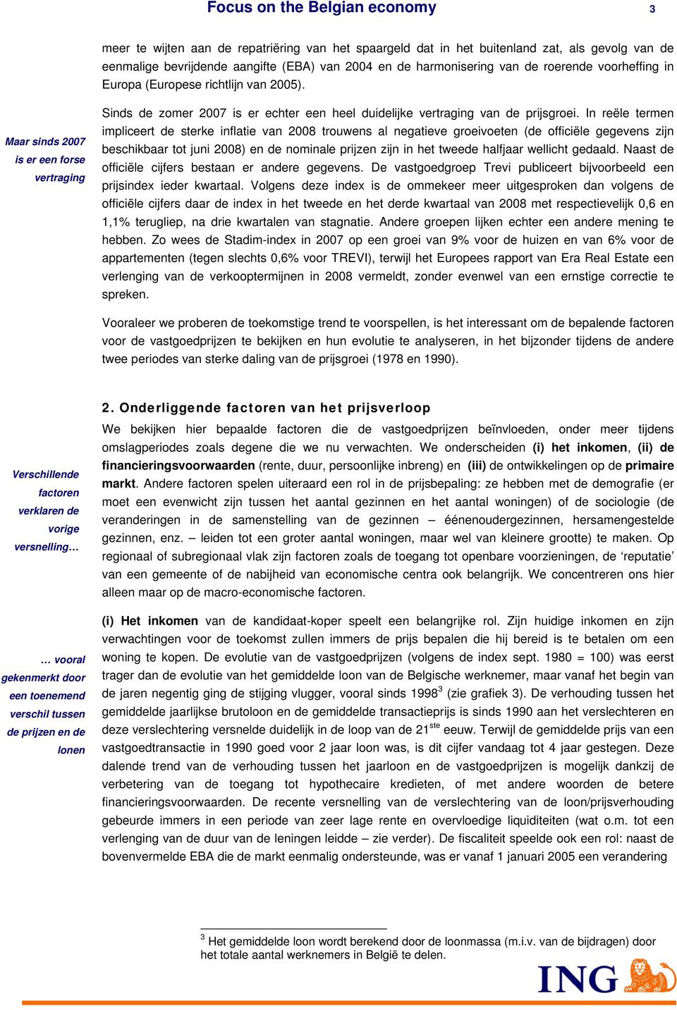 In reële termen impliceert de sterke inflatie van 2008 trouwens al negatieve groeivoeten (de officiële gegevens zijn beschikbaar tot juni 2008) en de nominale prijzen zijn in het tweede halfjaar