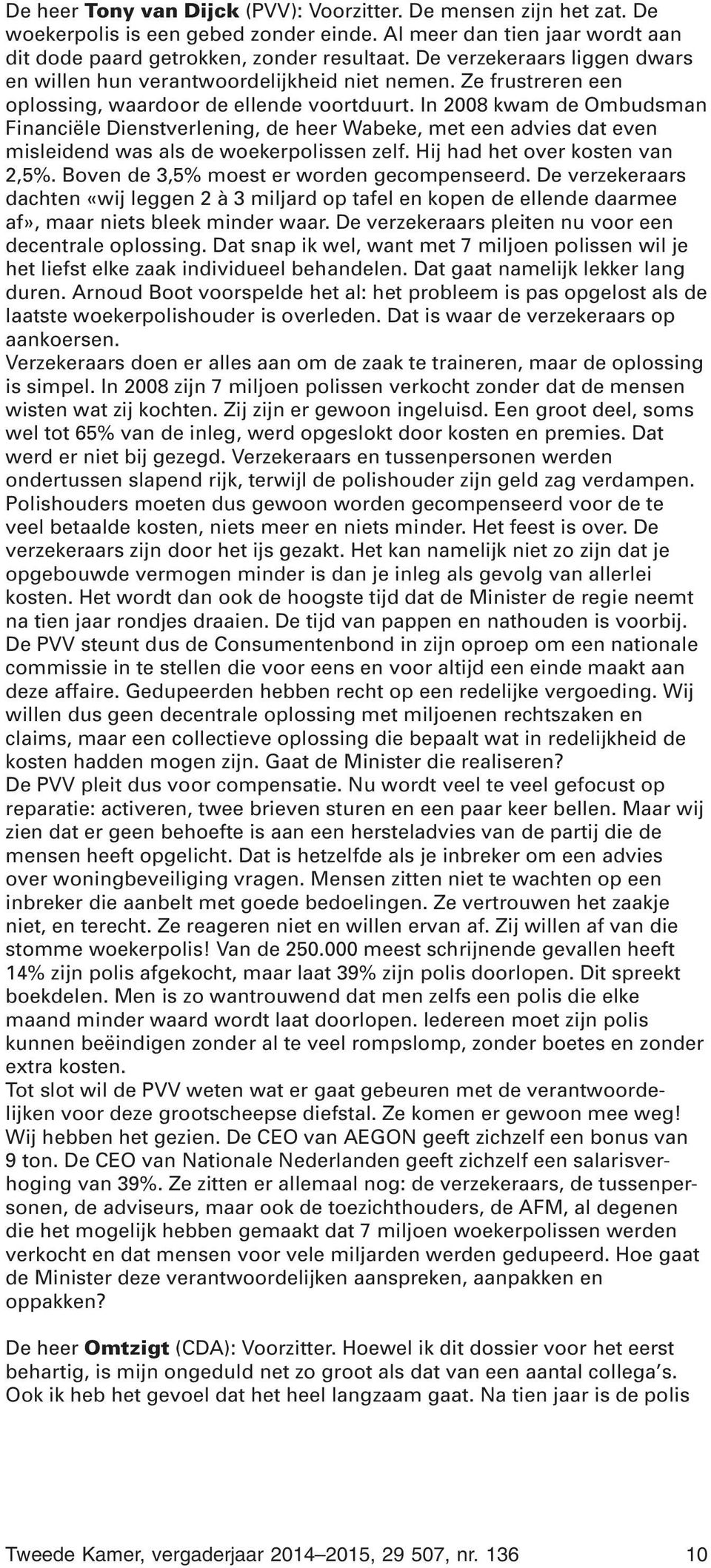 In 2008 kwam de Ombudsman Financiële Dienstverlening, de heer Wabeke, met een advies dat even misleidend was als de woekerpolissen zelf. Hij had het over kosten van 2,5%.