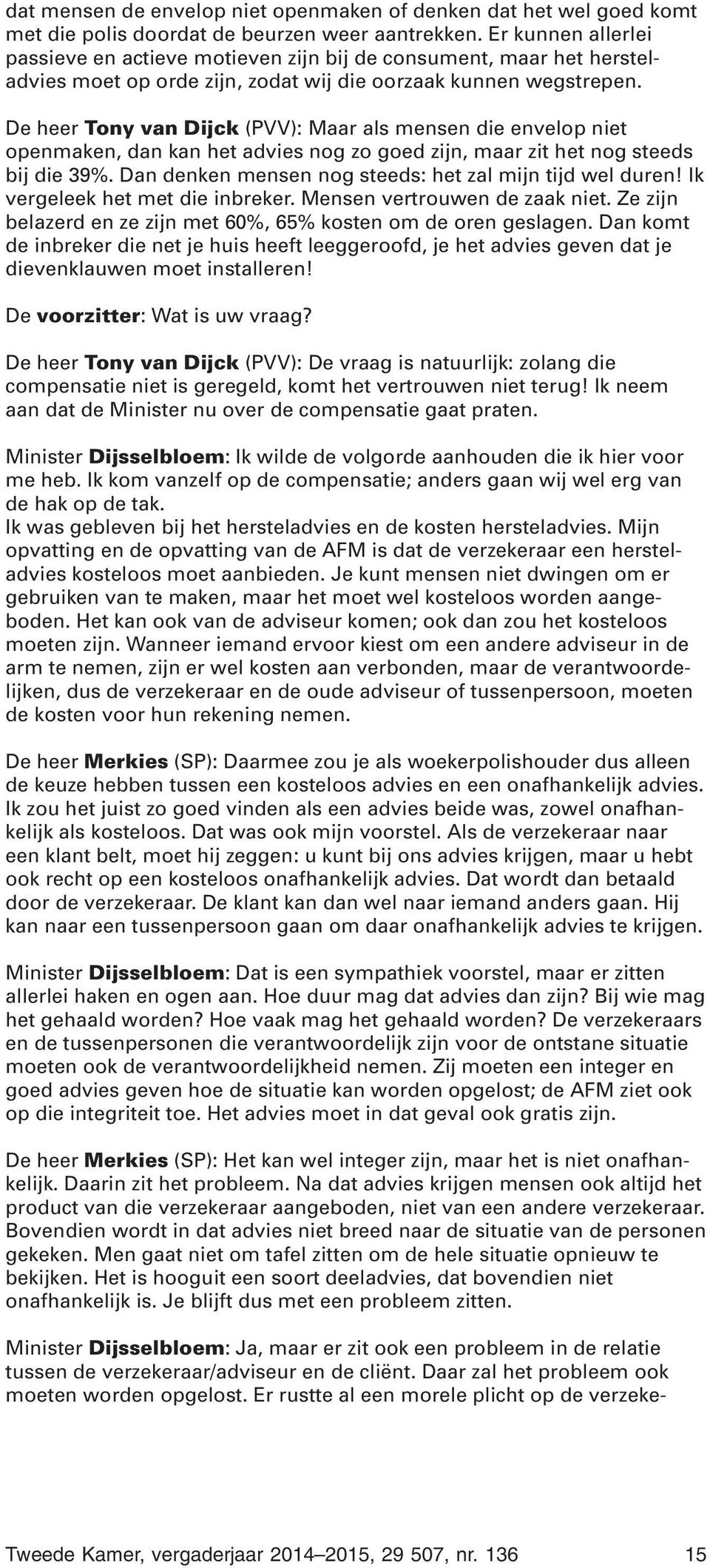 De heer Tony van Dijck (PVV): Maar als mensen die envelop niet openmaken, dan kan het advies nog zo goed zijn, maar zit het nog steeds bij die 39%.