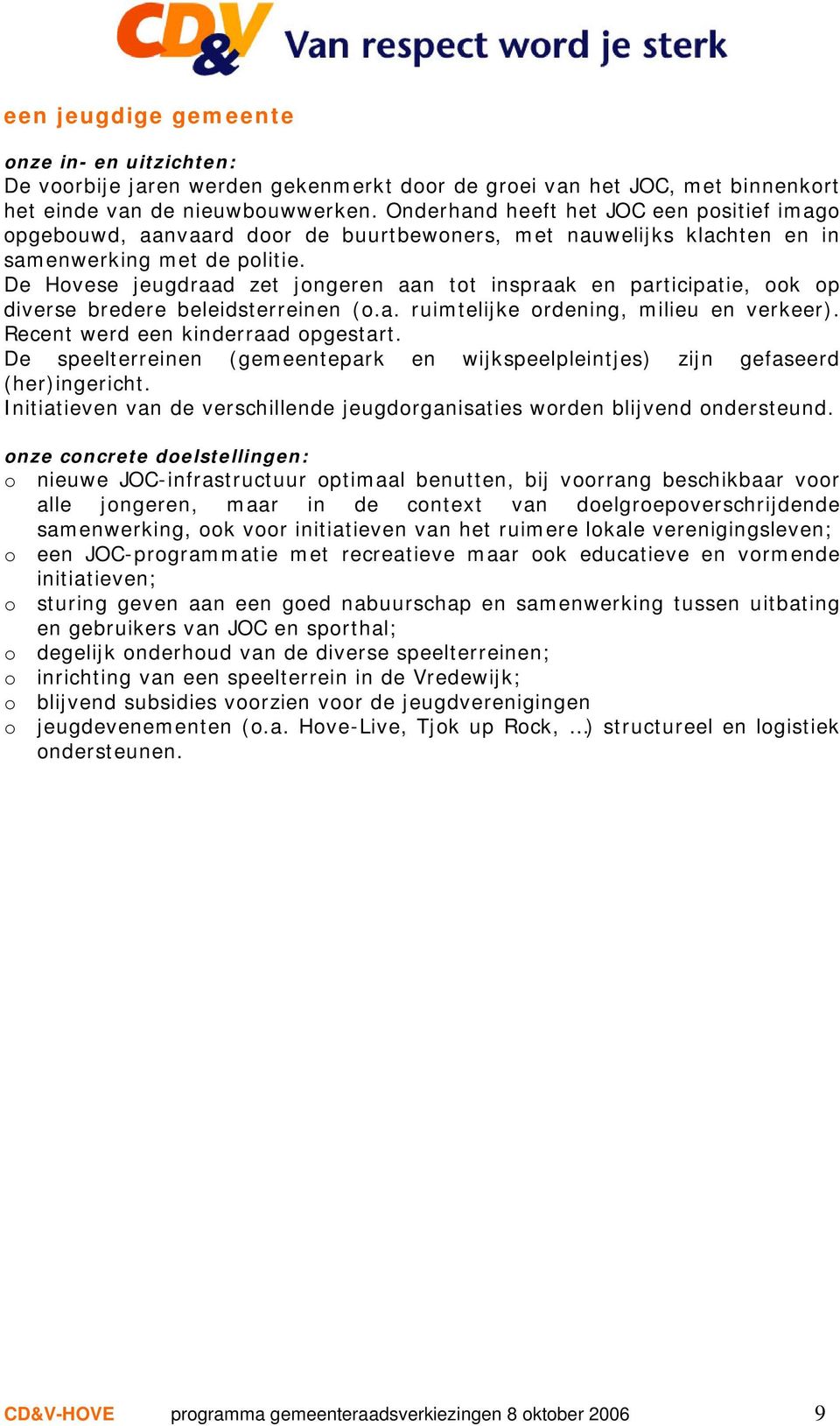 De Hvese jeugdraad zet jngeren aan tt inspraak en participatie, k p diverse bredere beleidsterreinen (.a. ruimtelijke rdening, milieu en verkeer). Recent werd een kinderraad pgestart.