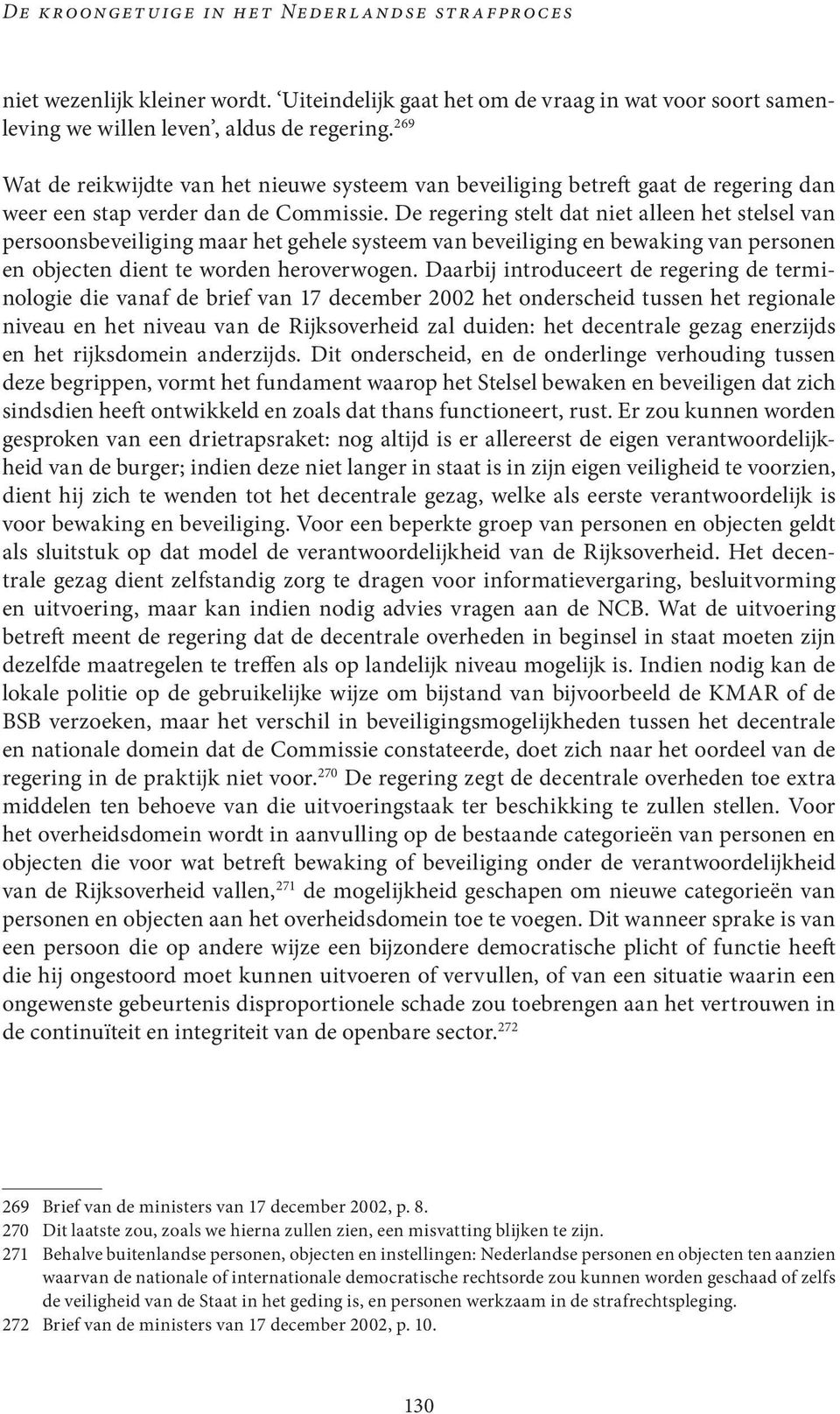 De regering stelt dat niet alleen het stelsel van persoonsbeveiliging maar het gehele systeem van beveiliging en bewaking van personen en objecten dient te worden heroverwogen.