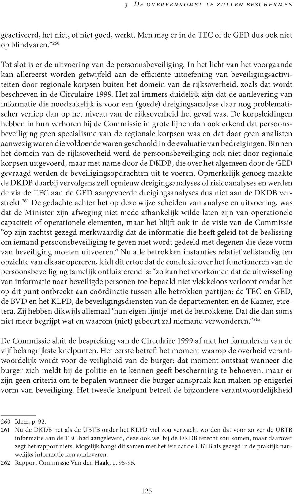 In het licht van het voorgaande kan allereerst worden getwijfeld aan de efficiënte uitoefening van beveiligingsactiviteiten door regionale korpsen buiten het domein van de rijksoverheid, zoals dat