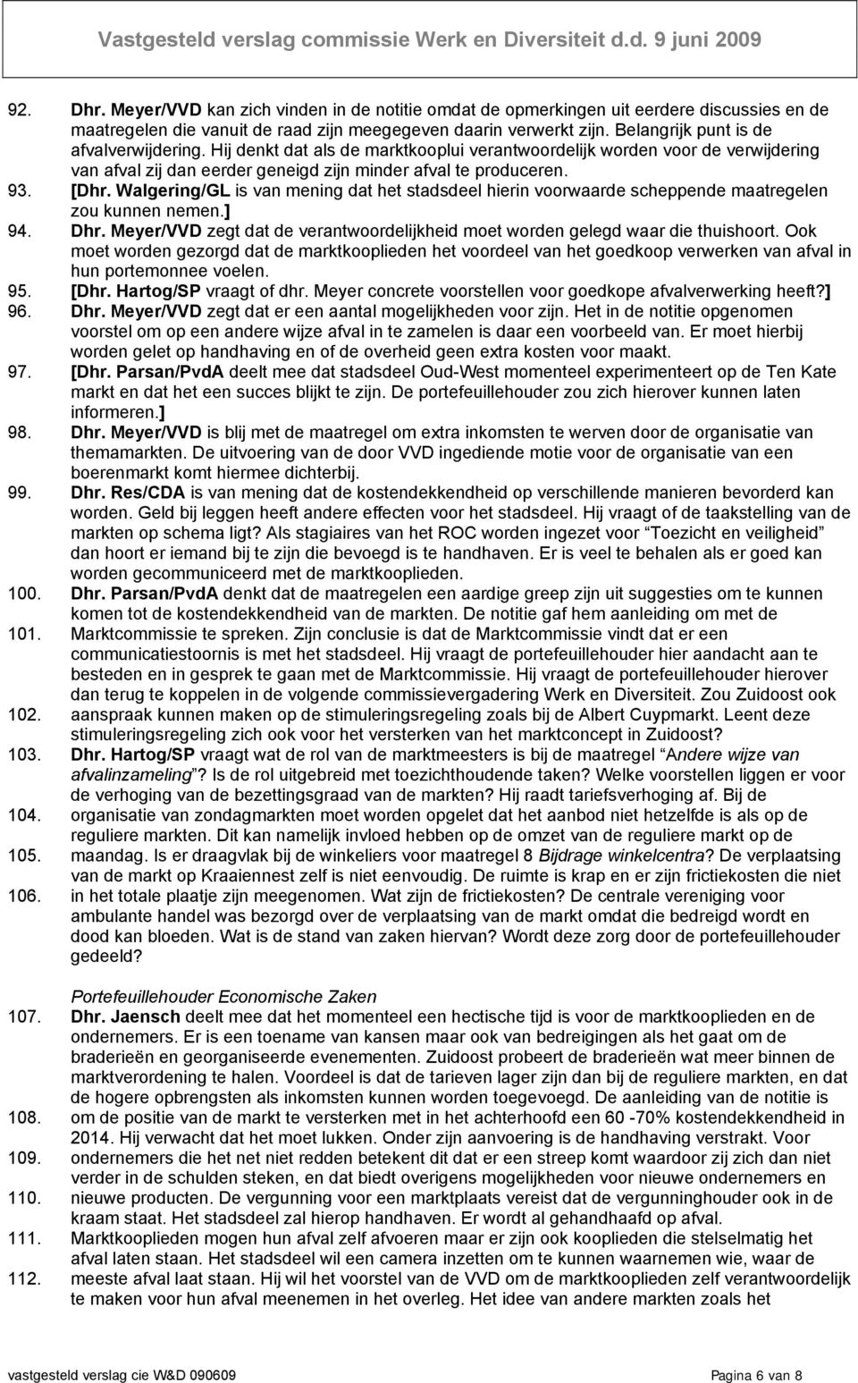 Walgering/GL is van mening dat het stadsdeel hierin voorwaarde scheppende maatregelen zou kunnen nemen.] 94. Dhr. Meyer/VVD zegt dat de verantwoordelijkheid moet worden gelegd waar die thuishoort.