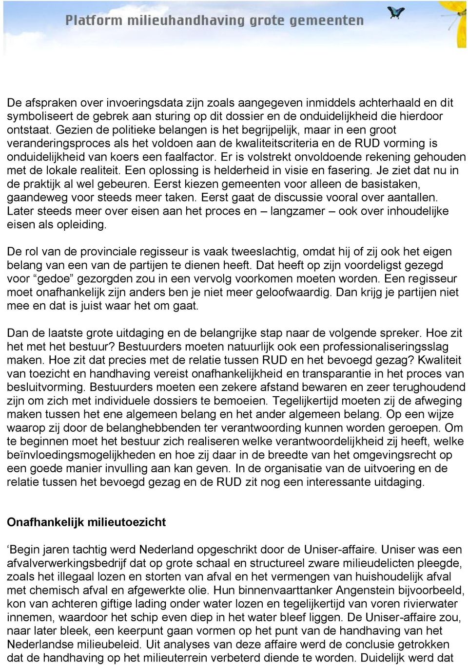 Er is volstrekt onvoldoende rekening gehouden met de lokale realiteit. Een oplossing is helderheid in visie en fasering. Je ziet dat nu in de praktijk al wel gebeuren.