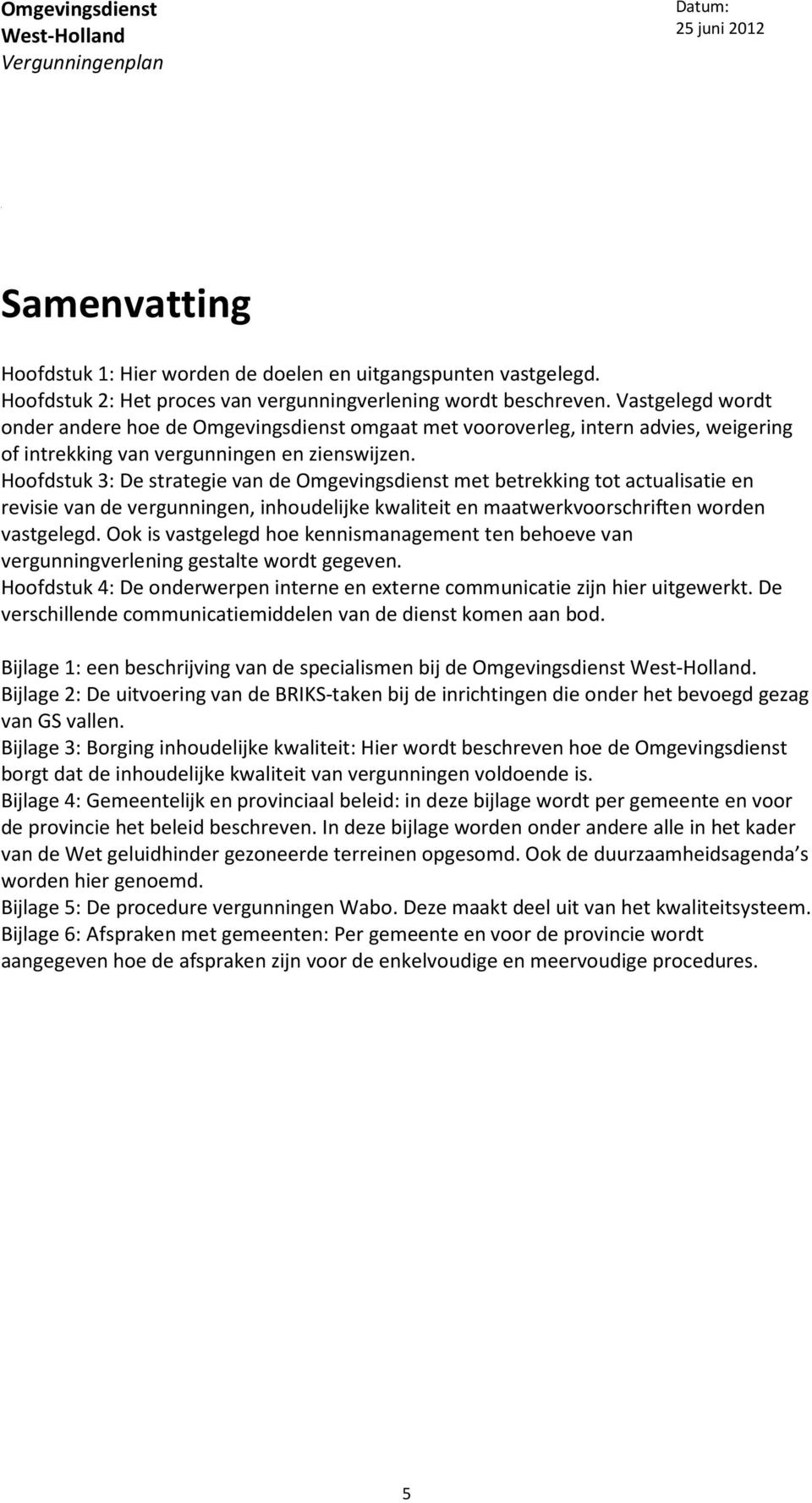 Hoofdstuk 3: De strategie van de met betrekking tot actualisatie en revisie van de vergunningen, inhoudelijke kwaliteit en maatwerkvoorschriften worden vastgelegd.