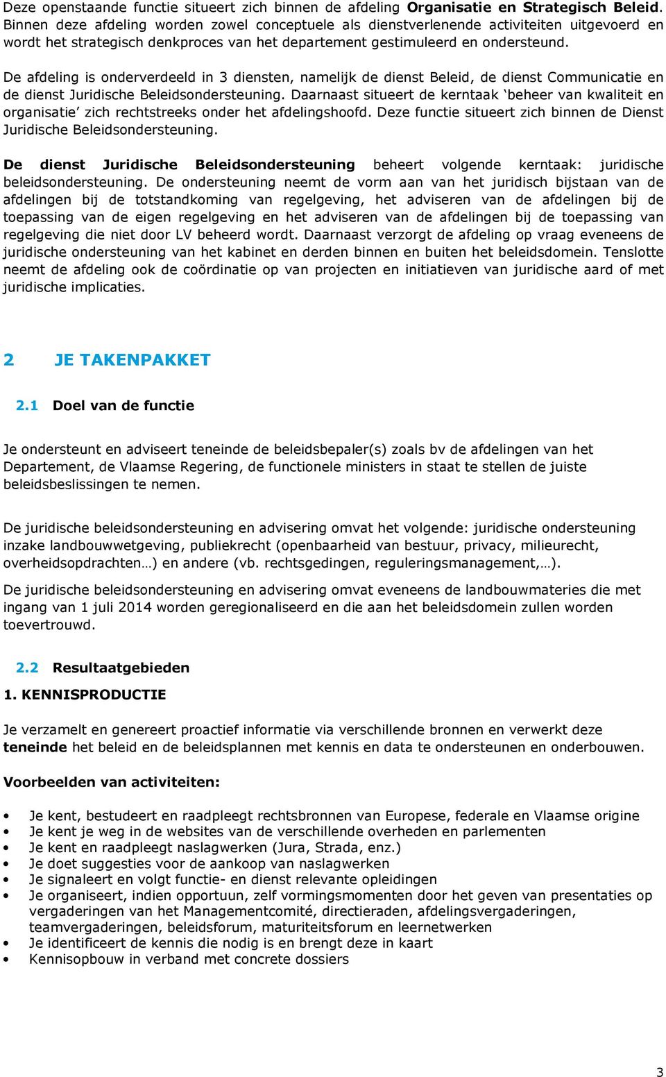 De afdeling is onderverdeeld in 3 diensten, namelijk de dienst Beleid, de dienst Communicatie en de dienst Juridische Beleidsondersteuning.