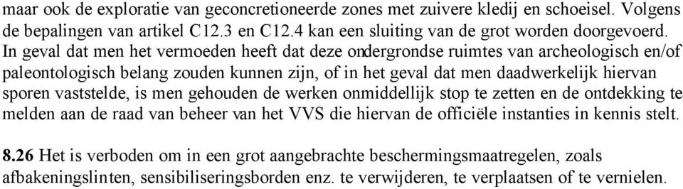 sporen vaststelde, is men gehouden de werken onmiddellijk stop te zetten en de ontdekking te melden aan de raad van beheer van het VVS die hiervan de officiële instanties in kennis