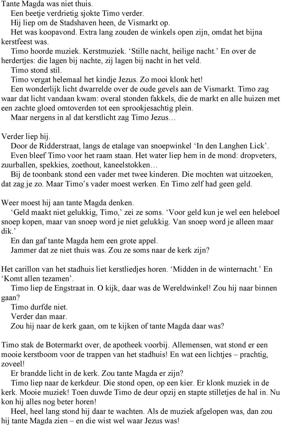 En over de herdertjes: die lagen bij nachte, zij lagen bij nacht in het veld. Timo stond stil. Timo vergat helemaal het kindje Jezus. Zo mooi klonk het!