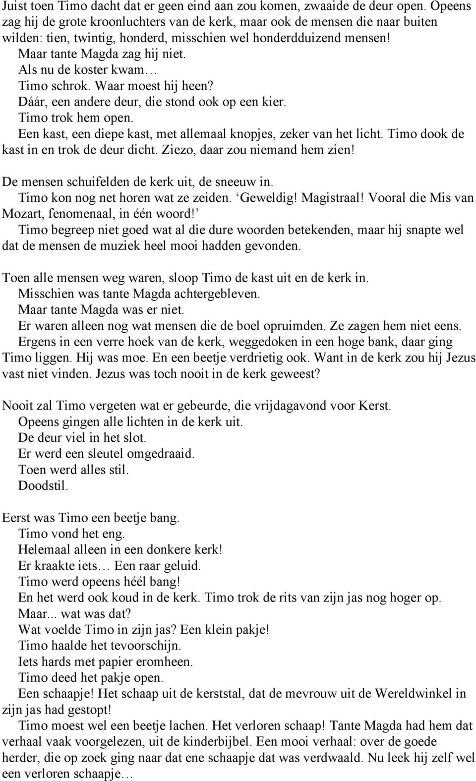 Als nu de koster kwam Timo schrok. Waar moest hij heen? Dáár, een andere deur, die stond ook op een kier. Timo trok hem open. Een kast, een diepe kast, met allemaal knopjes, zeker van het licht.