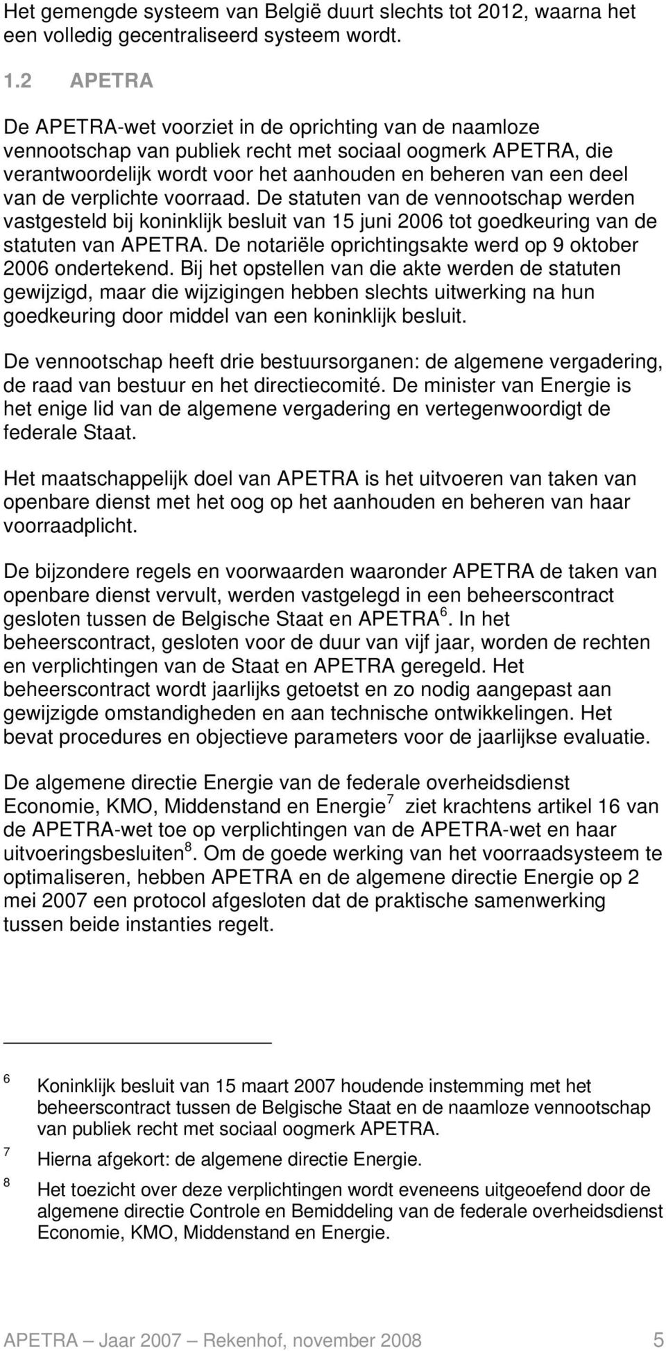 de verplichte voorraad. De statuten van de vennootschap werden vastgesteld bij koninklijk besluit van 15 juni 2006 tot goedkeuring van de statuten van APETRA.