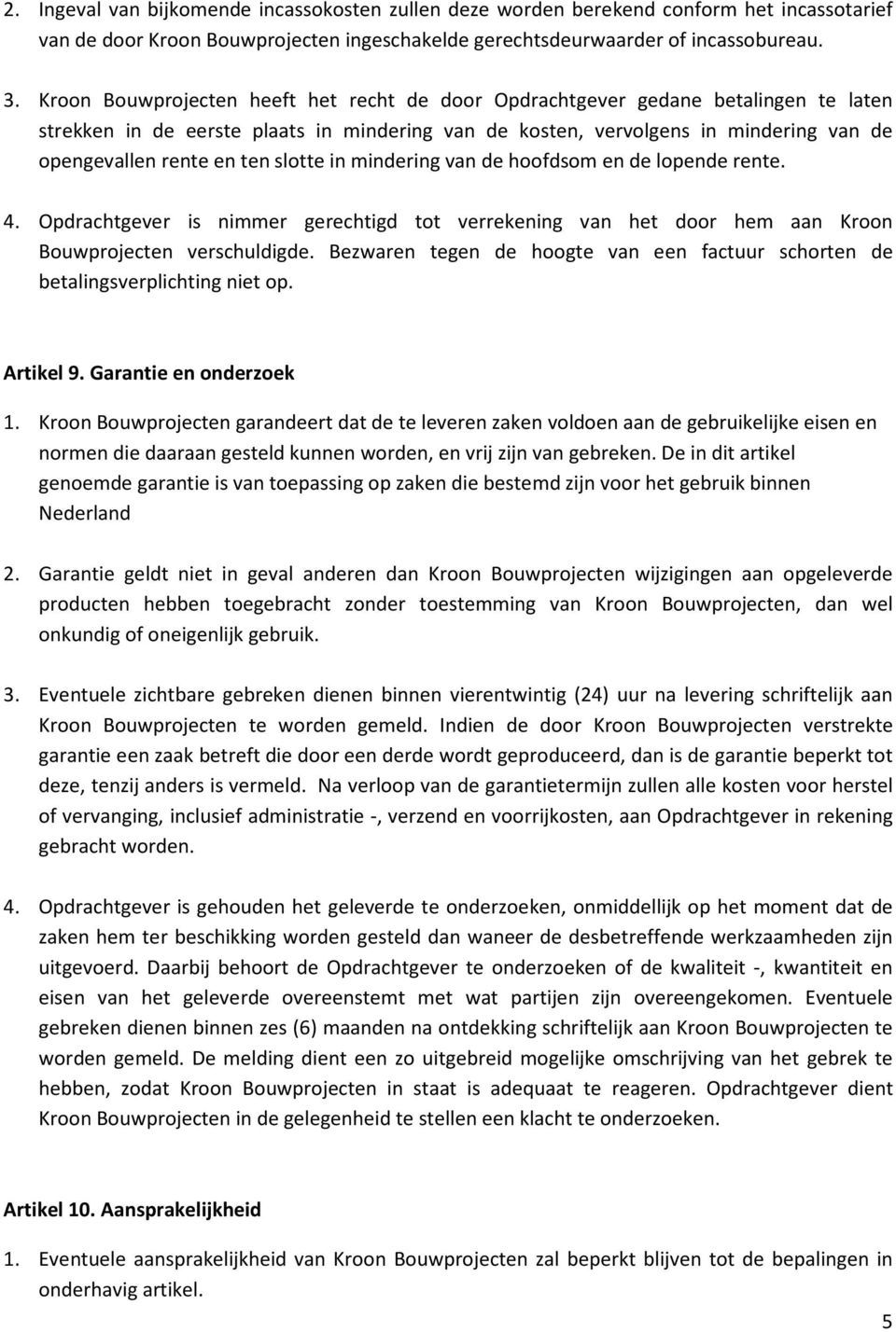 slotte in mindering van de hoofdsom en de lopende rente. 4. Opdrachtgever is nimmer gerechtigd tot verrekening van het door hem aan Kroon Bouwprojecten verschuldigde.