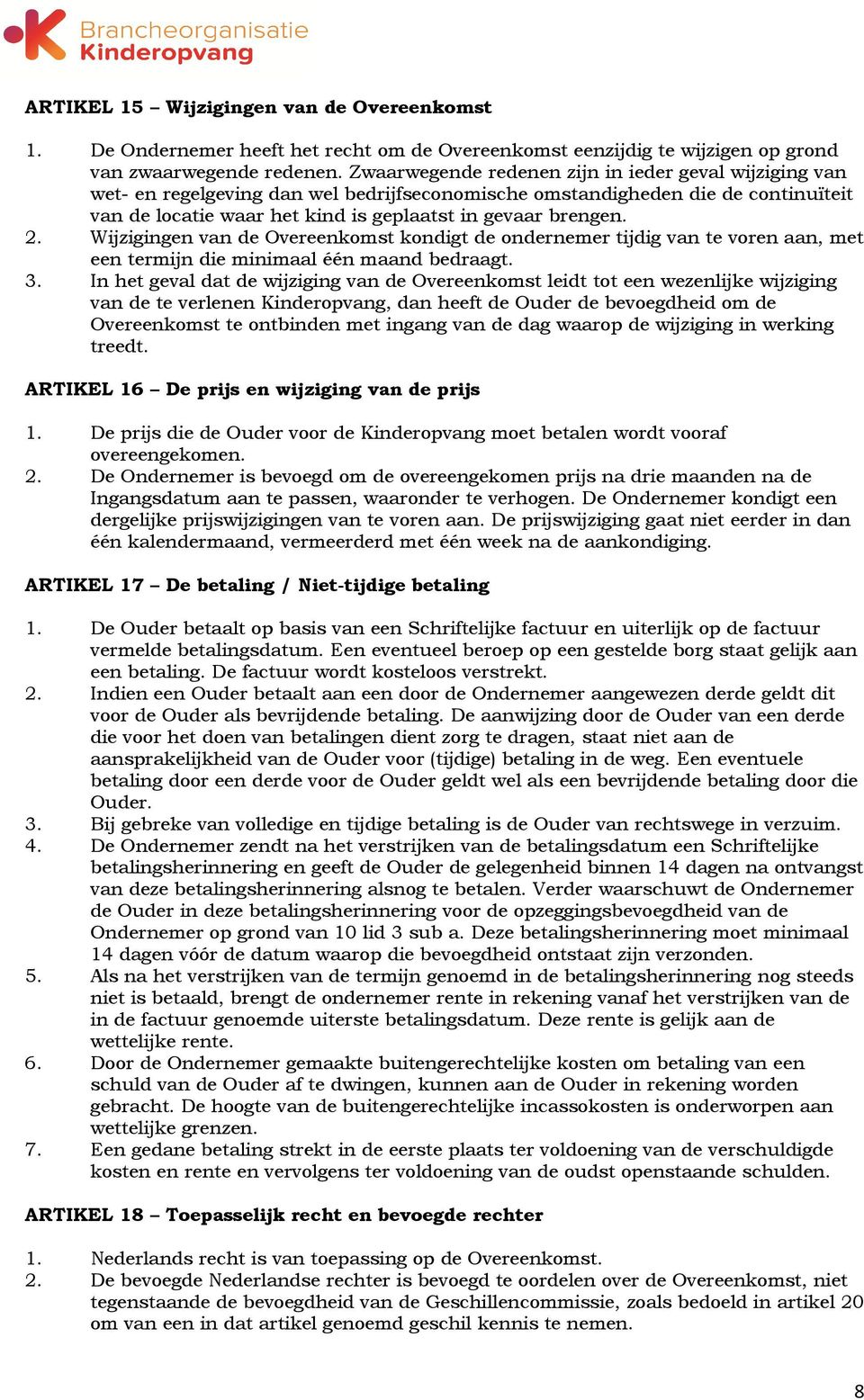 2. Wijzigingen van de Overeenkomst kondigt de ondernemer tijdig van te voren aan, met een termijn die minimaal één maand bedraagt. 3.