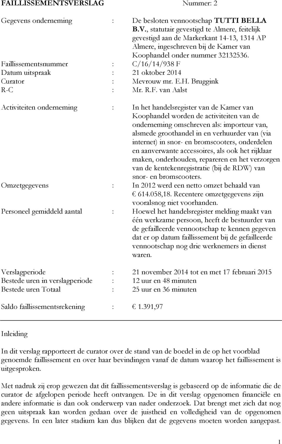 Koophandel worden de activiteiten van de onderneming omschreven als: importeur van, alsmede groothandel in en verhuurder van (via internet) in snor- en bromscooters, onderdelen en aanverwante