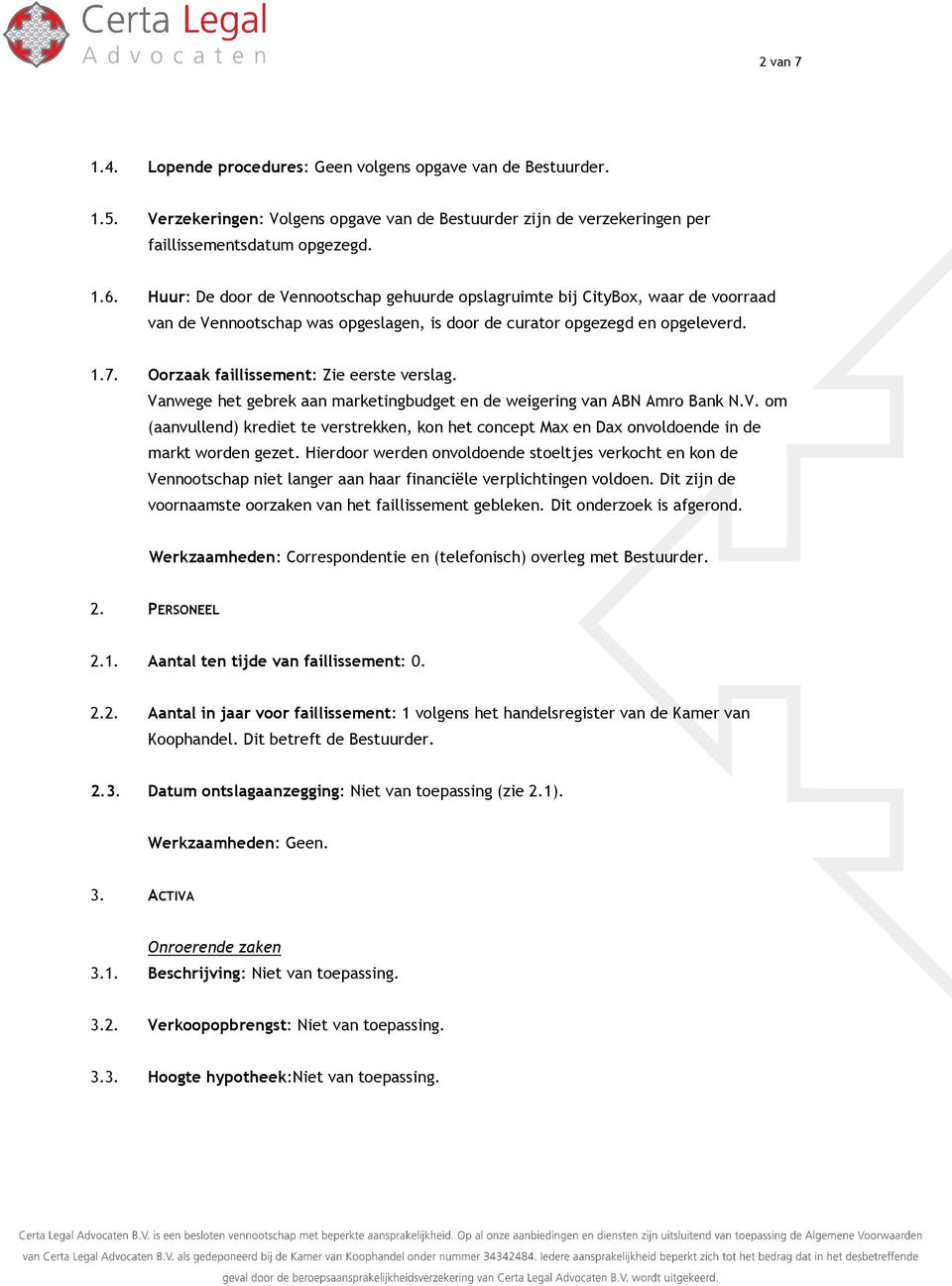 Oorzaak faillissement: Zie eerste verslag. Vanwege het gebrek aan marketingbudget en de weigering van ABN Amro Bank N.V. om (aanvullend) krediet te verstrekken, kon het concept Max en Dax onvoldoende in de markt worden gezet.