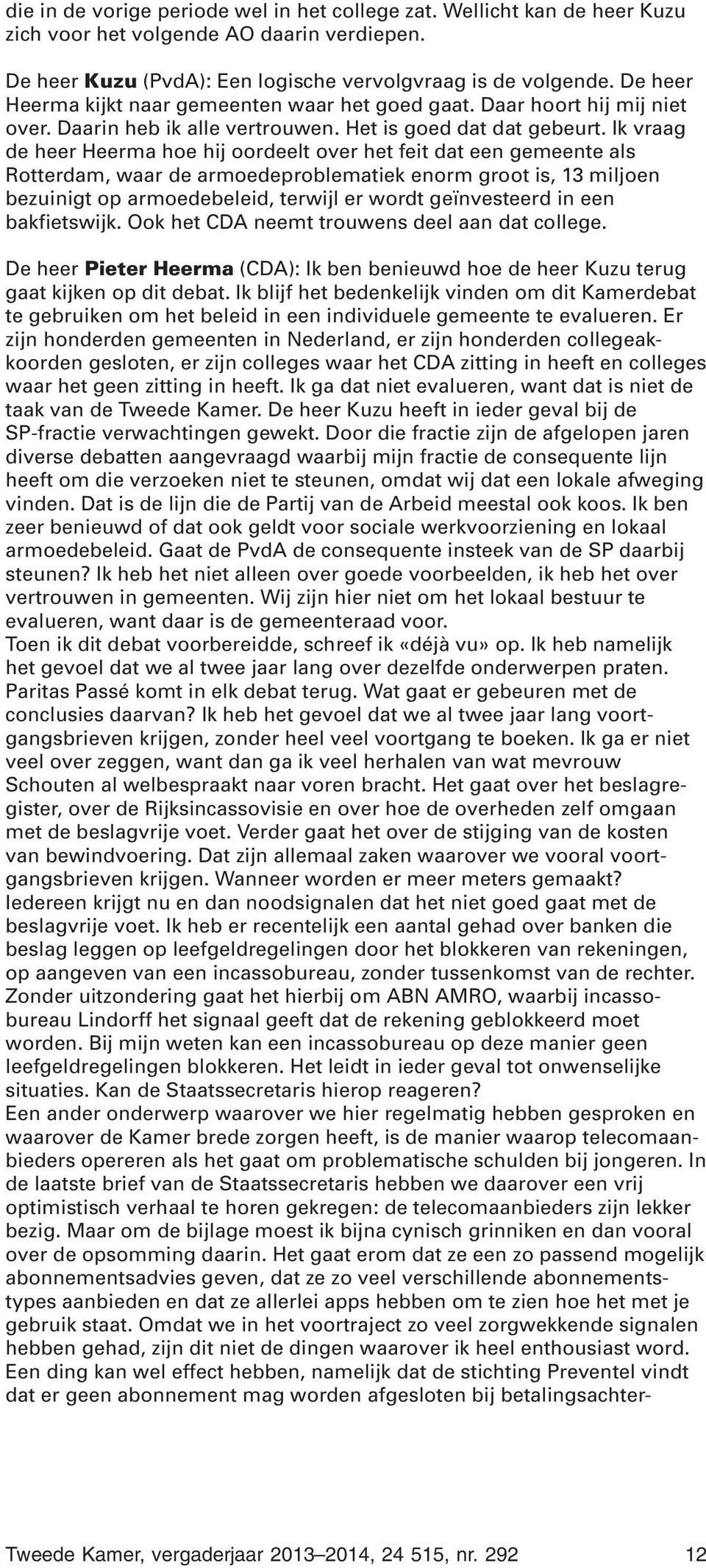 Ik vraag de heer Heerma hoe hij oordeelt over het feit dat een gemeente als Rotterdam, waar de armoedeproblematiek enorm groot is, 13 miljoen bezuinigt op armoedebeleid, terwijl er wordt geïnvesteerd