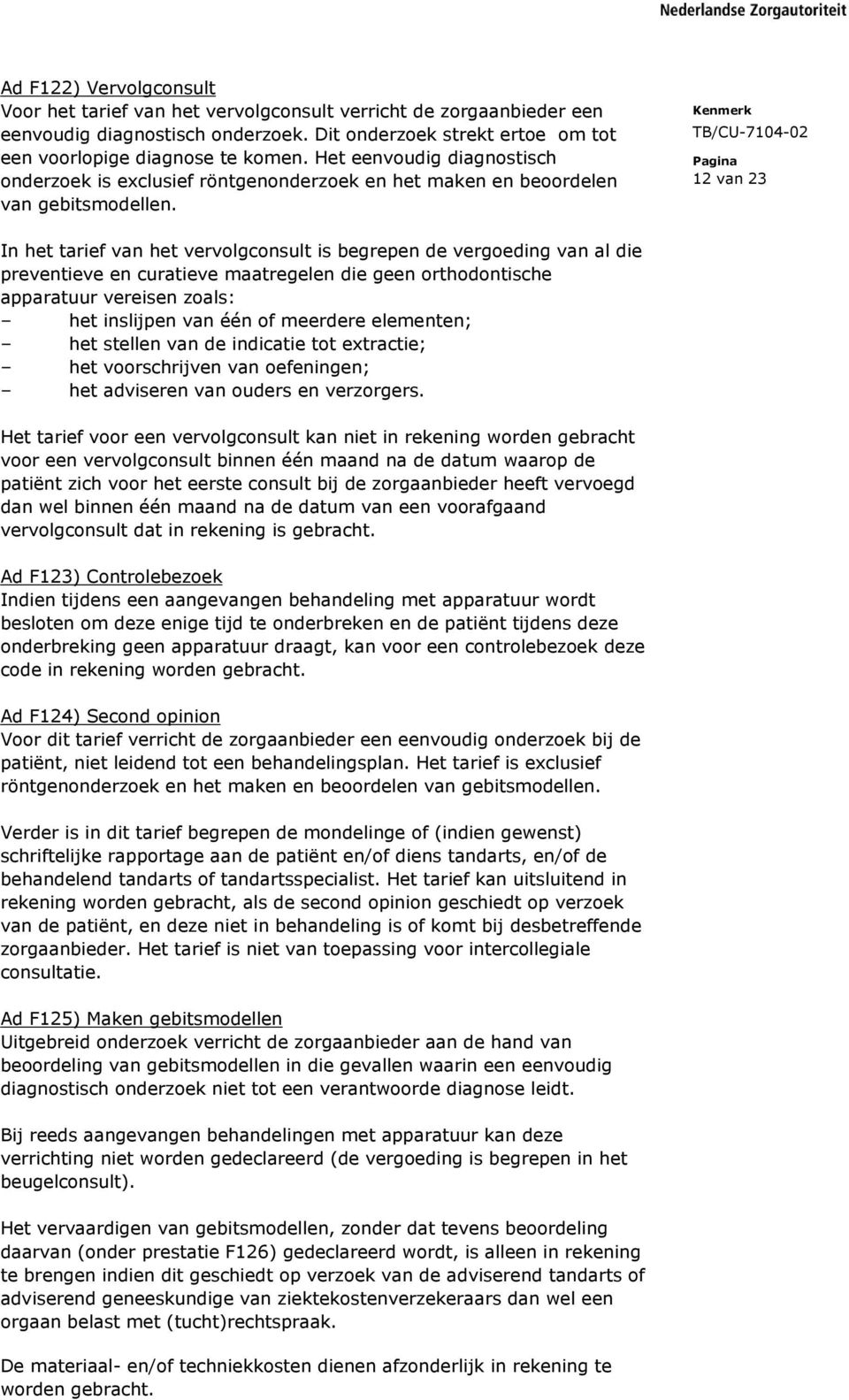 12 van 23 In het tarief van het vervolgconsult is begrepen de vergoeding van al die preventieve en curatieve maatregelen die geen orthodontische apparatuur vereisen zoals: het inslijpen van één of